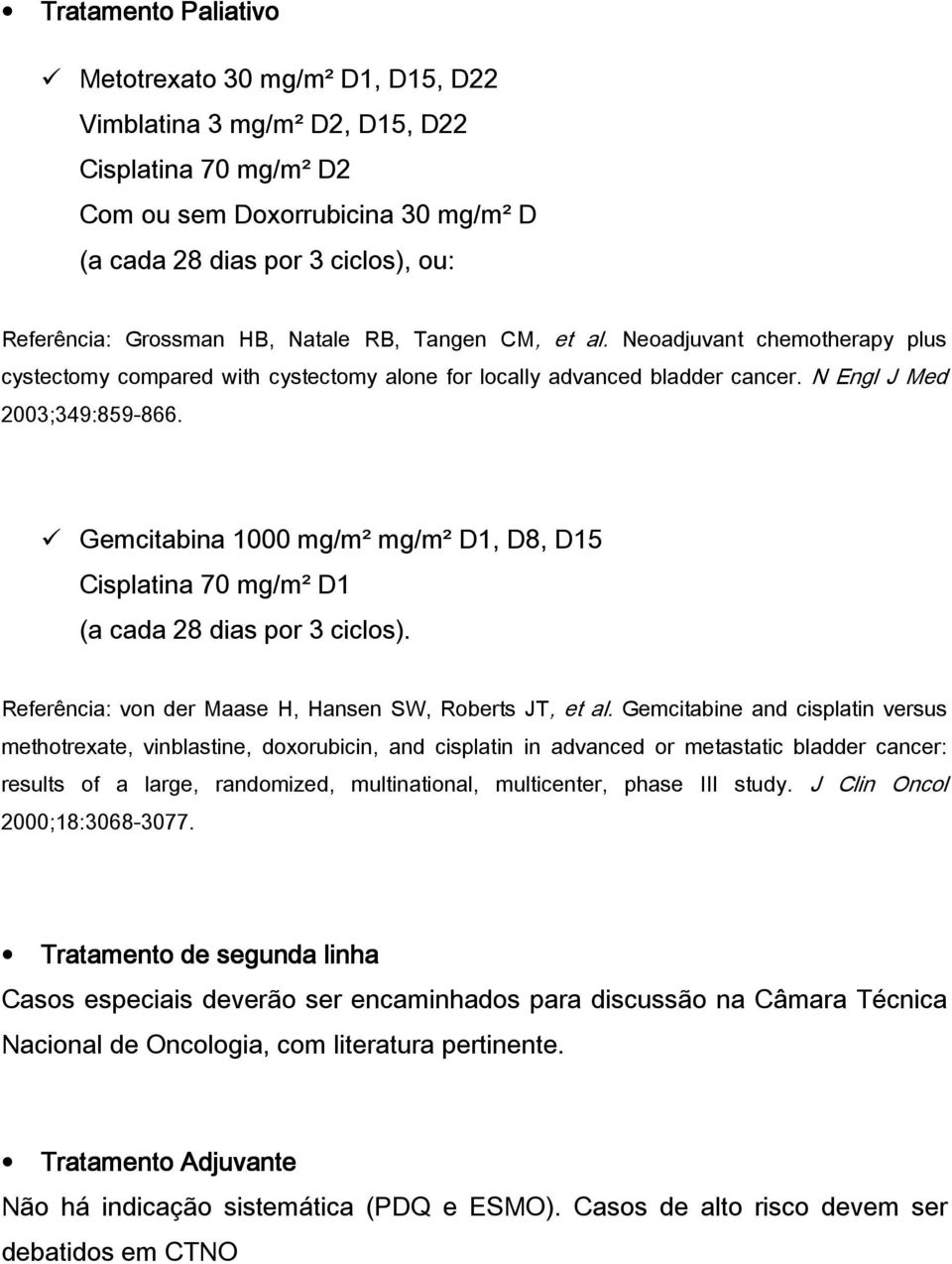 Gemcitabina 1000 mg/m² mg/m² D1, D8, D15 Cisplatina 70 mg/m² D1 (a cada 28 dias por 3 ciclos). Referência: von der Maase H, Hansen SW, Roberts JT, et al.