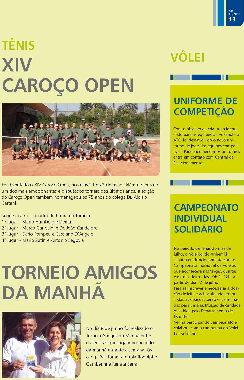 Além de ter sido um dos mais emocionantes e disputados torneio dos últimos anos, a edição do Caroço Open também homenageou os 75 anos do colega Dr. Aloisio Cattani.