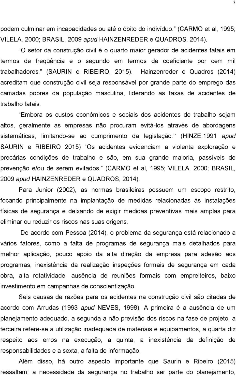 Hainzenreder e Quadros (2014) acreditam que construção civil seja responsável por grande parte do emprego das camadas pobres da população masculina, liderando as taxas de acidentes de trabalho fatais.