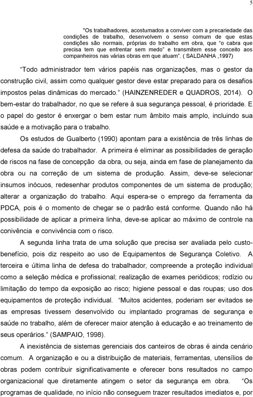 ( SALDANHA,1997) Todo administrador tem vários papéis nas organizações, mas o gestor da construção civil, assim como qualquer gestor deve estar preparado para os desafios impostos pelas dinâmicas do