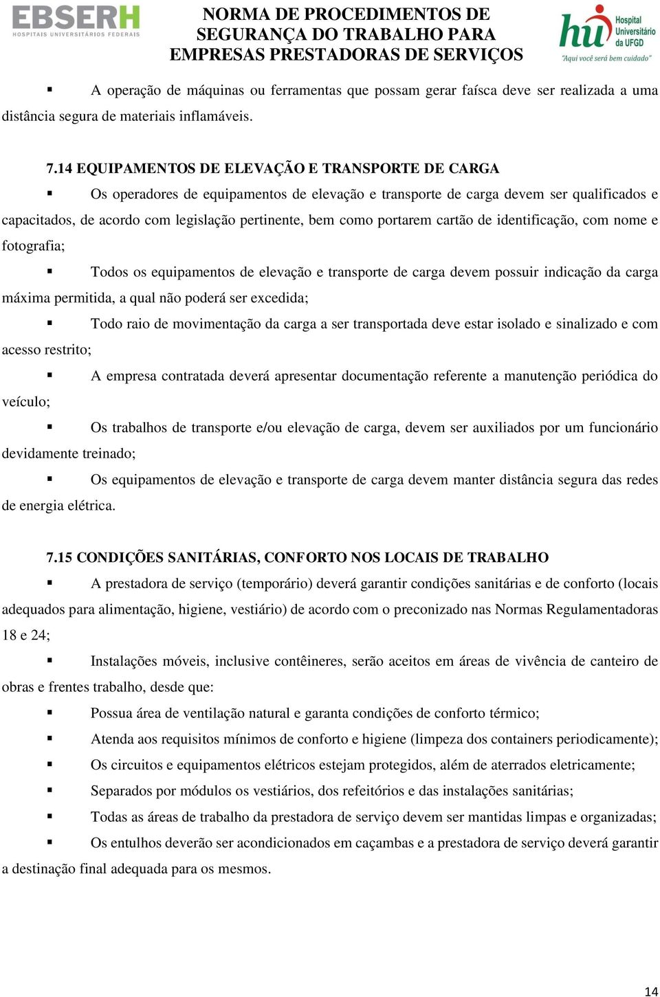 portarem cartão de identificação, com nome e fotografia; Todos os equipamentos de elevação e transporte de carga devem possuir indicação da carga máxima permitida, a qual não poderá ser excedida;