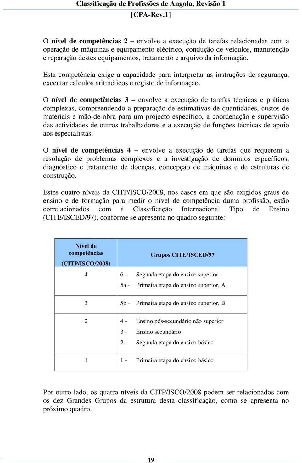 Esta competência exige a capacidade para interpretar as instruções de segurança, executar cálculos aritméticos e registo de informação.