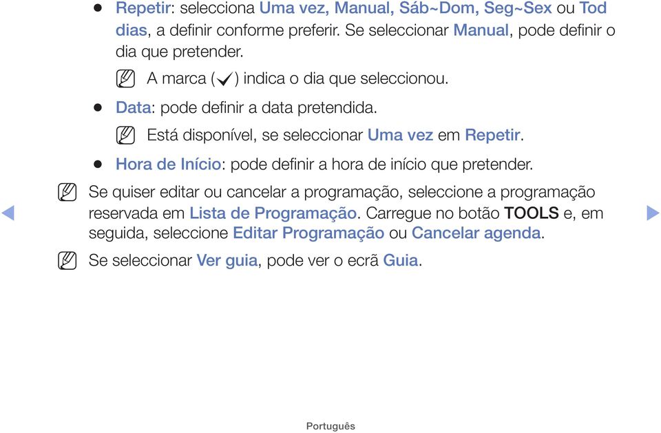 Está disponível, se seleccionar Uma vez em Repetir. Hora de Início: pode definir a hora de início que pretender.