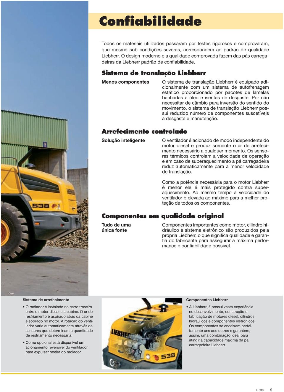 Sistema de translação Liebherr Menos componentes Arrefecimento controlado Solução inteligente O sistema de translação Liebherr é equipado adicionalmente com um sistema de autofrenagem estático