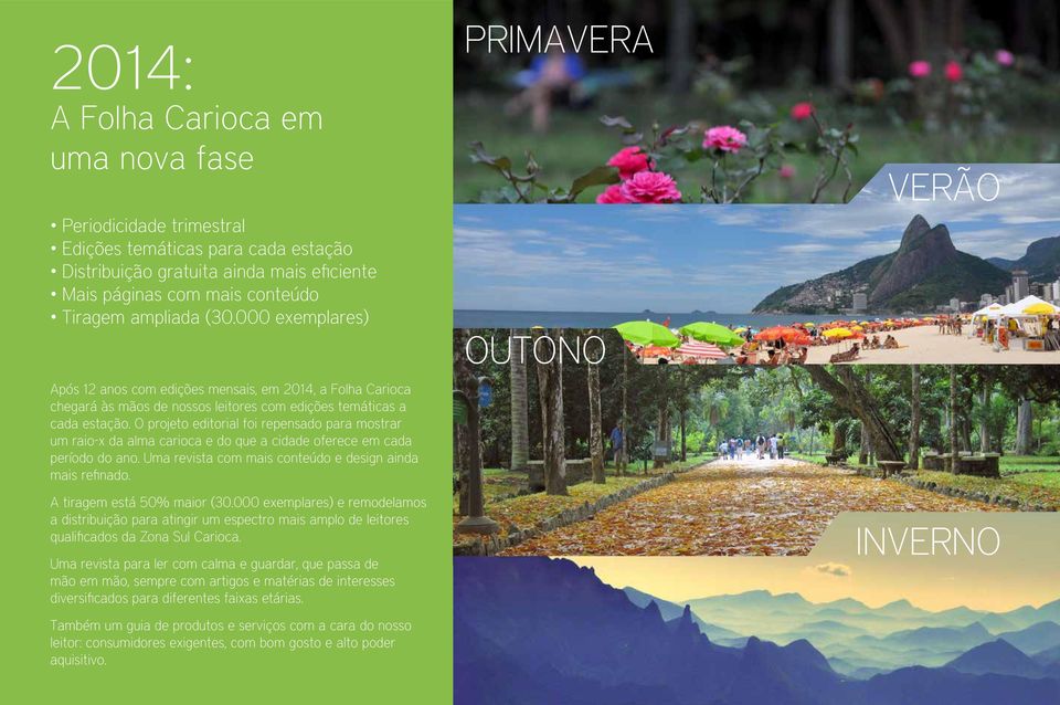O projeto editorial foi repensado para mostrar um raio-x da alma carioca e do que a cidade oferece em cada período do ano. Uma revista com mais conteúdo e design ainda mais refinado.