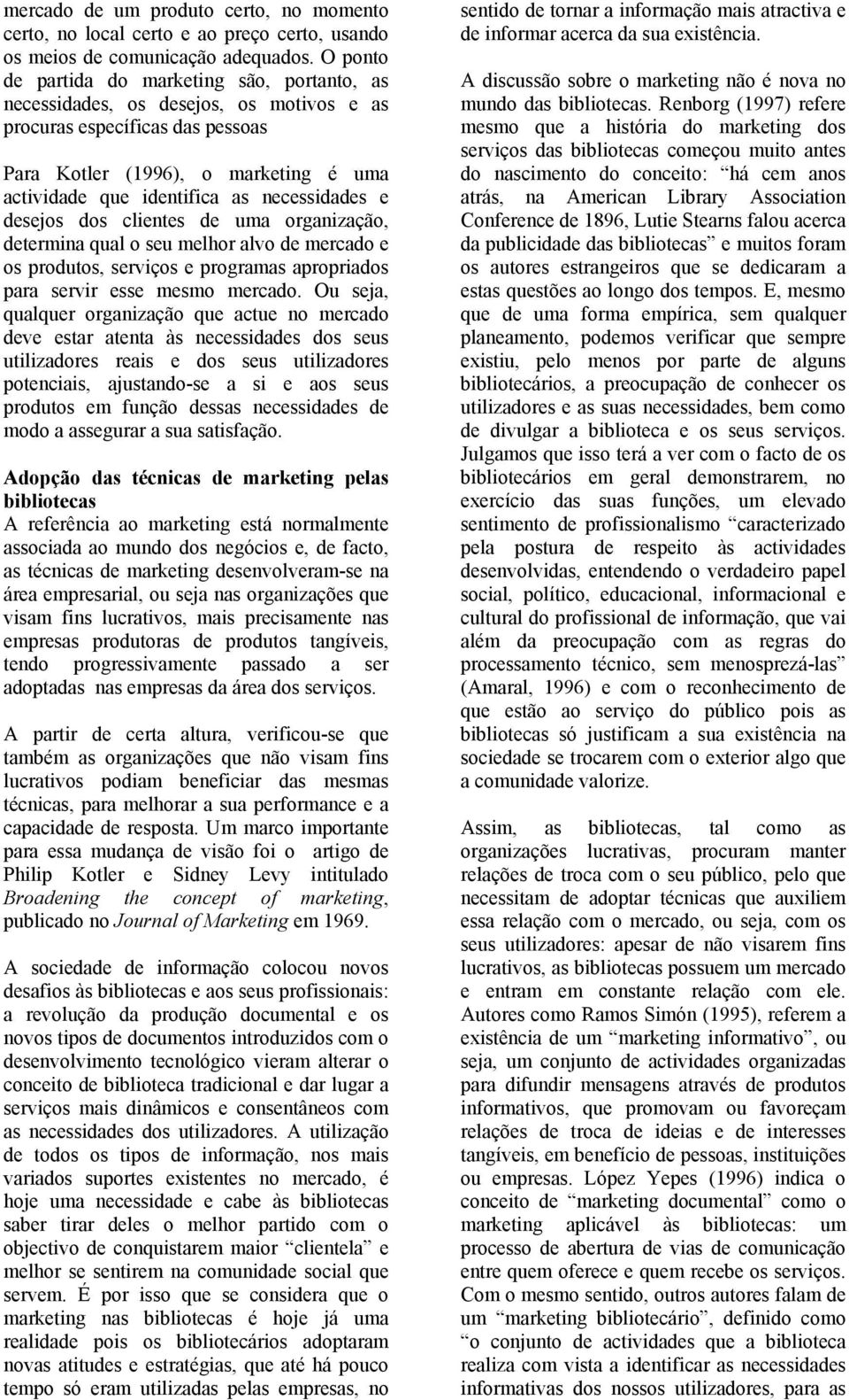 necessidades e desejos dos clientes de uma organização, determina qual o seu melhor alvo de mercado e os produtos, serviços e programas apropriados para servir esse mesmo mercado.