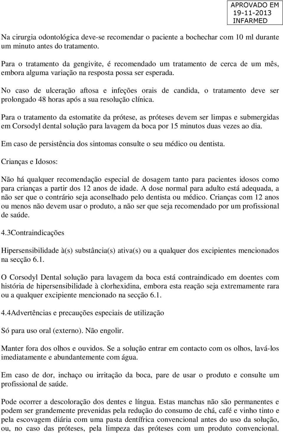 No caso de ulceração aftosa e infeções orais de candida, o tratamento deve ser prolongado 48 horas após a sua resolução clínica.