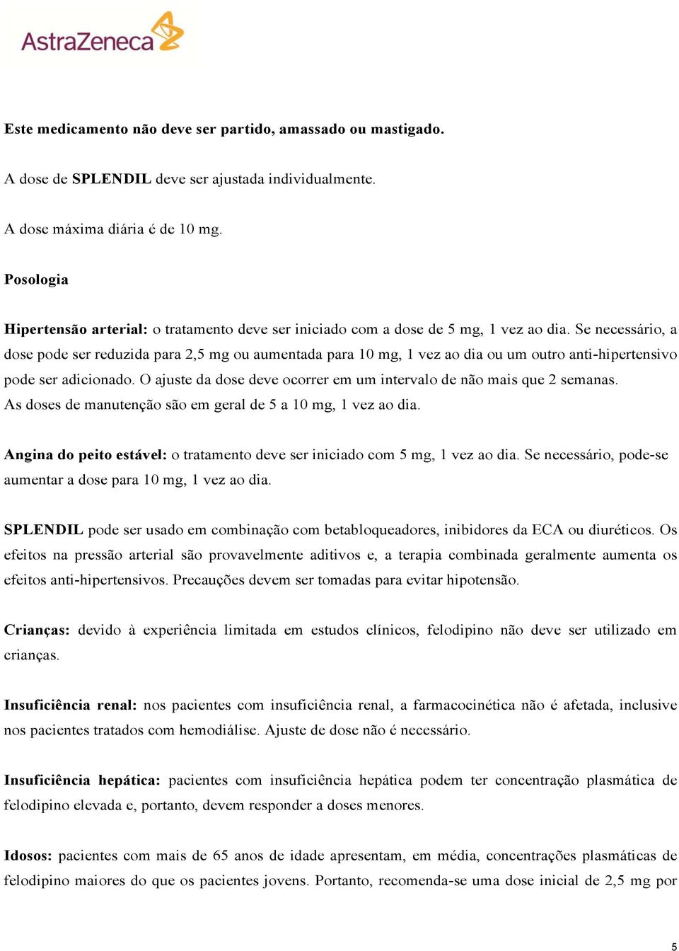 Se necessário, a dose pode ser reduzida para 2,5 mg ou aumentada para 10 mg, 1 vez ao dia ou um outro anti-hipertensivo pode ser adicionado.