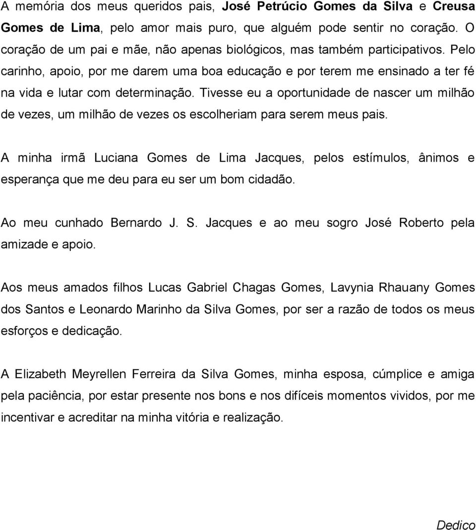 Tivesse eu a oportunidade de nascer um milhão de vezes, um milhão de vezes os escolheriam para serem meus pais.