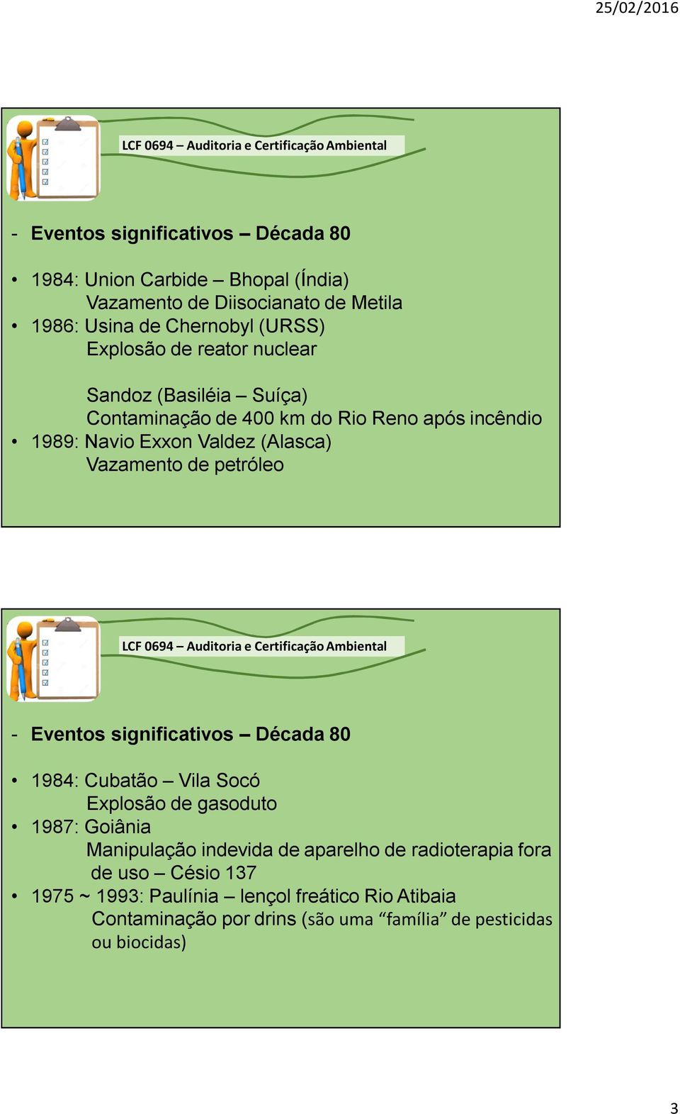 de petróleo - Eventos significativos Década 80 1984: Cubatão Vila Socó Explosão de gasoduto 1987: Goiânia Manipulação indevida de aparelho de