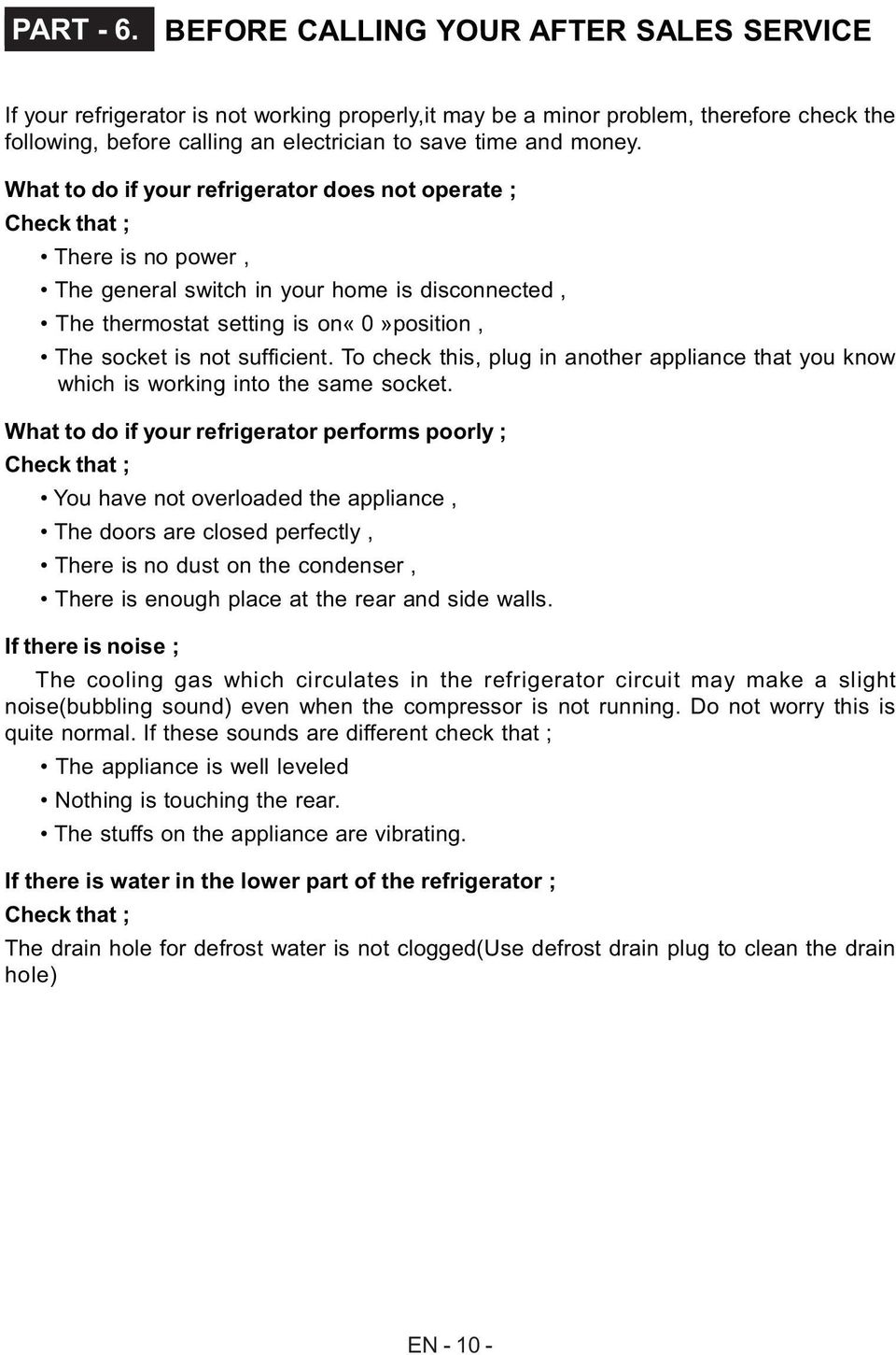 What to do if your refrigerator does not operate ; Check that ; There is no power, The general switch in your home is disconnected, The thermostat setting is on«0»position, The socket is not