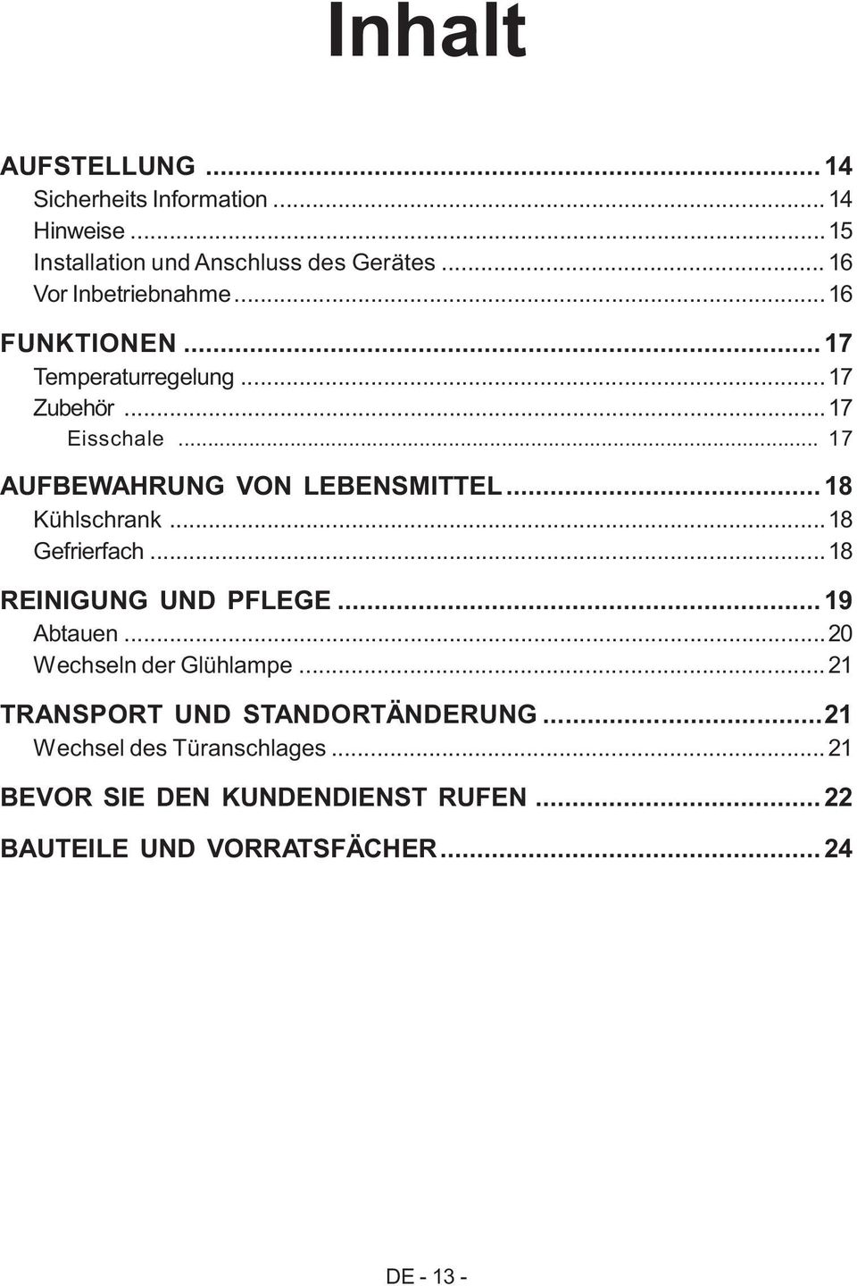 .. 17 AUFBEWAHRUNG VON LEBENSMITTEL... 18 Khlschrank...18 Gefrierfach...18 REINIGUNG UND PFLEGE... 19 Abtauen.