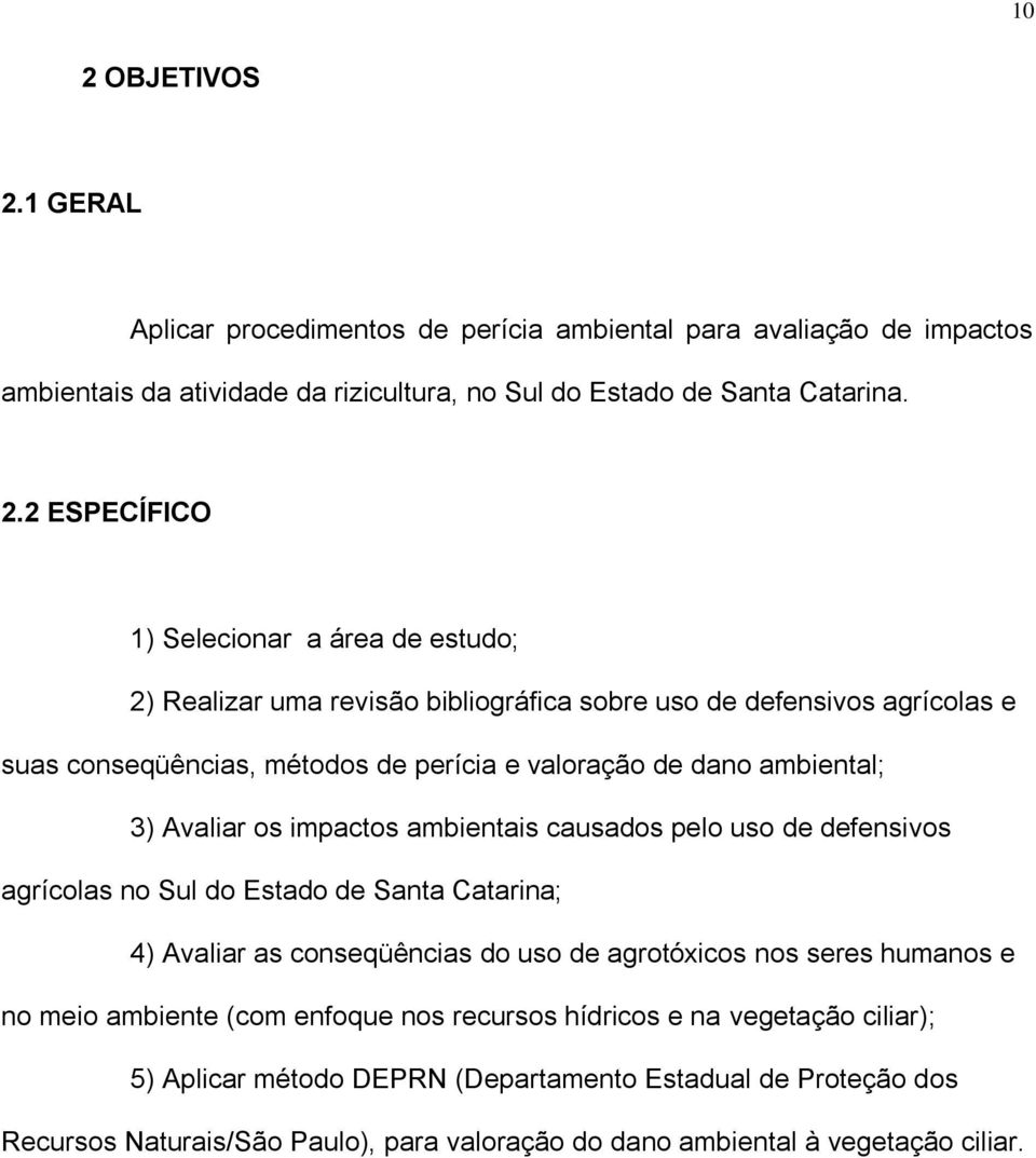 impactos ambientais causados pelo uso de defensivos agrícolas no Sul do Estado de Santa Catarina; 4) Avaliar as conseqüências do uso de agrotóxicos nos seres humanos e no meio ambiente (com