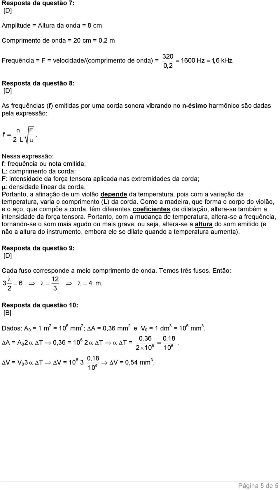 Nessa expressão: f: frequência ou nota emitida; L: comprimento da corda; F: intensidade da força tensora aplicada nas extremidades da corda; : densidade linear da corda.