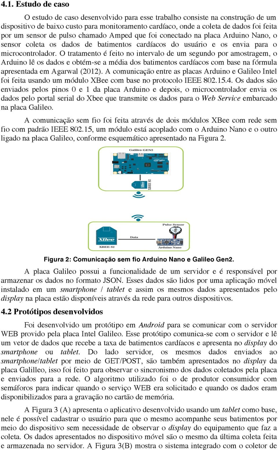 O tratamento é feito no intervalo de um segundo por amostragem, o Arduino lê os dados e obtém-se a média dos batimentos cardíacos com base na fórmula apresentada em Agarwal (2012).