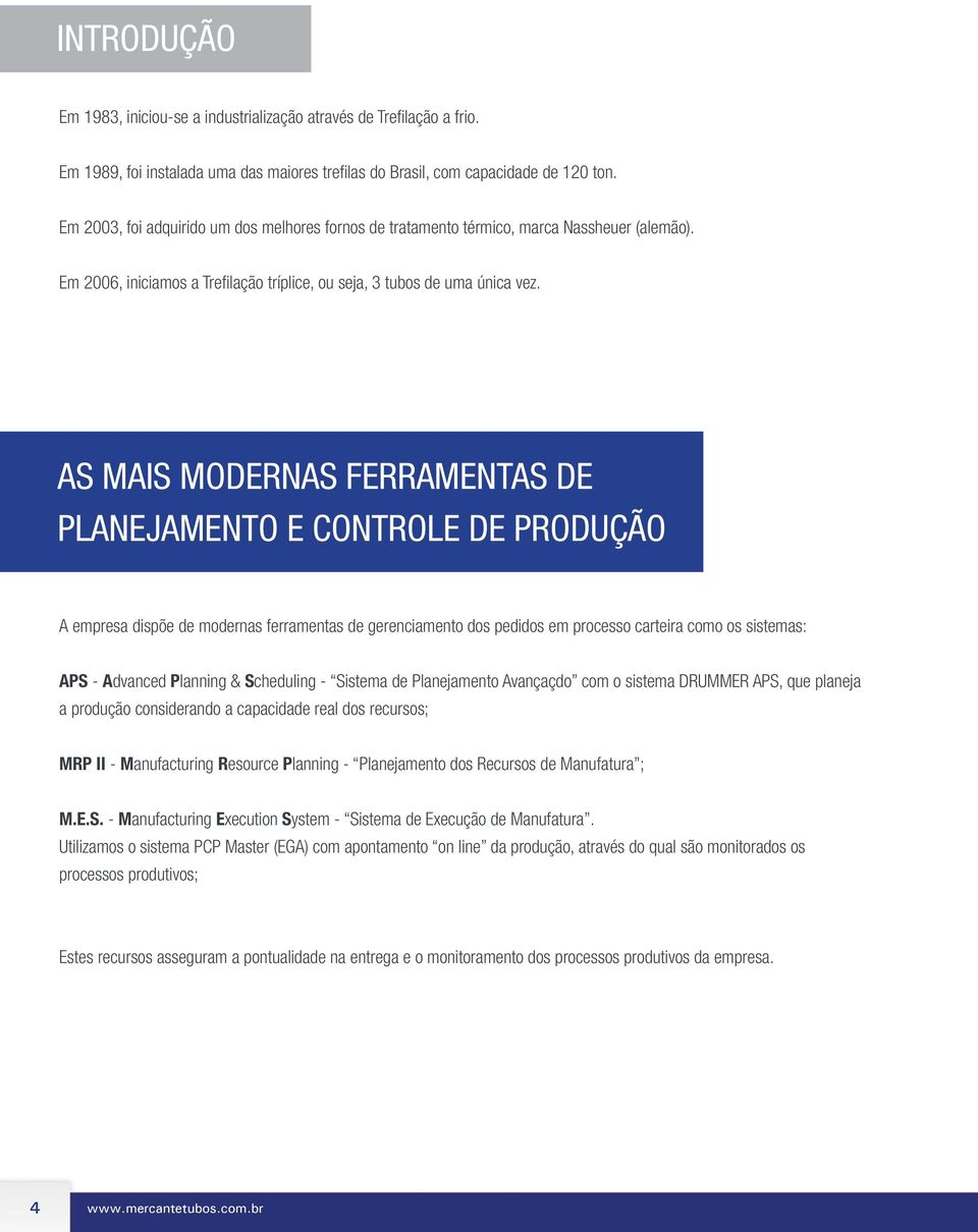 AS MAIS MODERNAS FERRAMENTAS DE PLANEJAMENTO E CONTROLE DE PRODUÇÃO A empresa dispõe de modernas ferramentas de gerenciamento dos pedidos em processo carteira como os sistemas: APS - Advanced