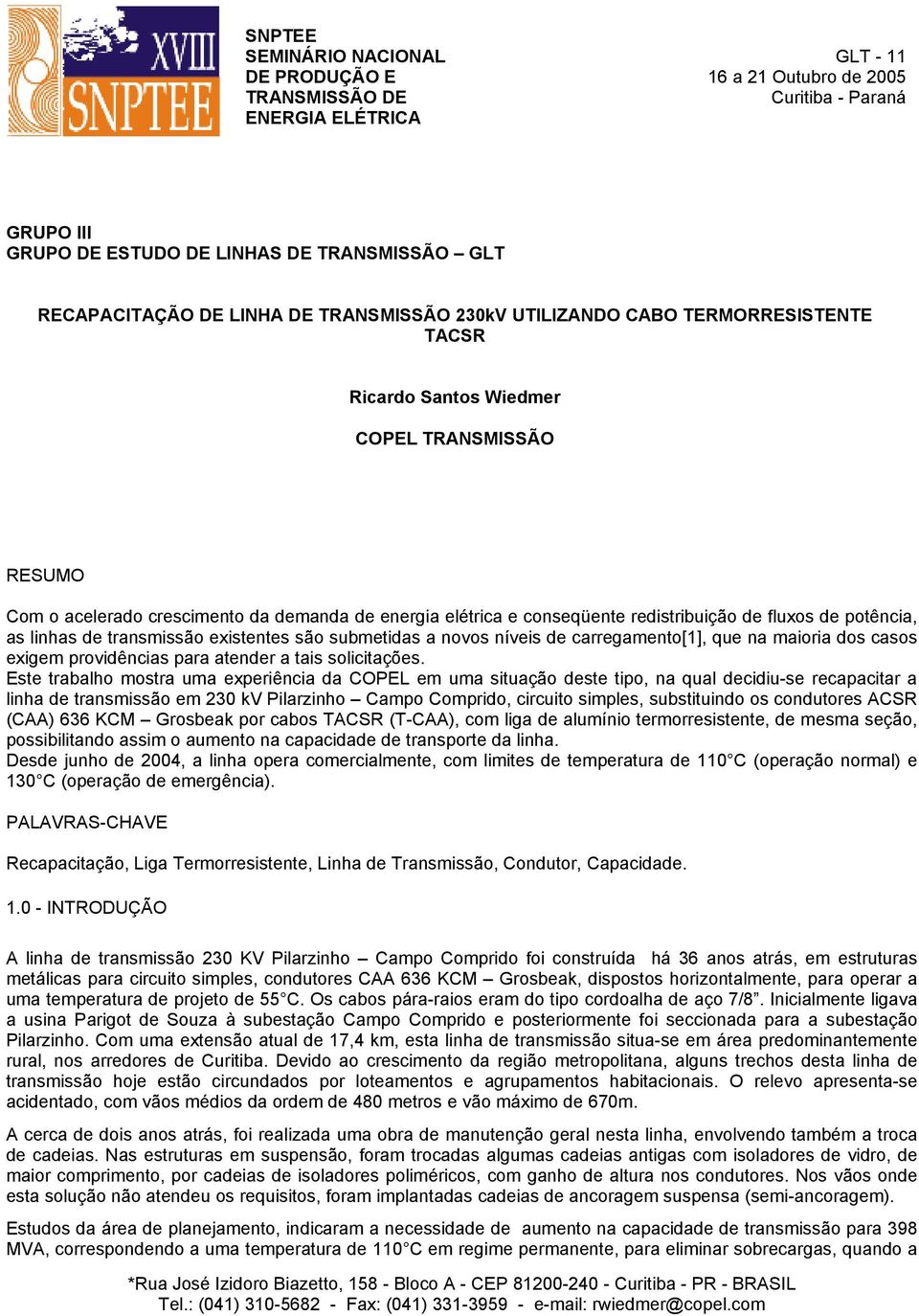 redistribuição de fluxos de potência, as linhas de transmissão existentes são submetidas a novos níveis de carregamento[1], que na maioria dos casos exigem providências para atender a tais