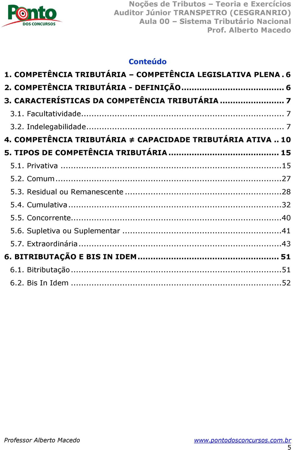 COMPETÊNCIA TRIBUTÁRIA CAPACIDADE TRIBUTÁRIA ATIVA.. 10 5. TIPOS DE COMPETÊNCIA TRIBUTÁRIA... 15 5.1. Privativa... 15 5.2. Comum... 27 5.3.