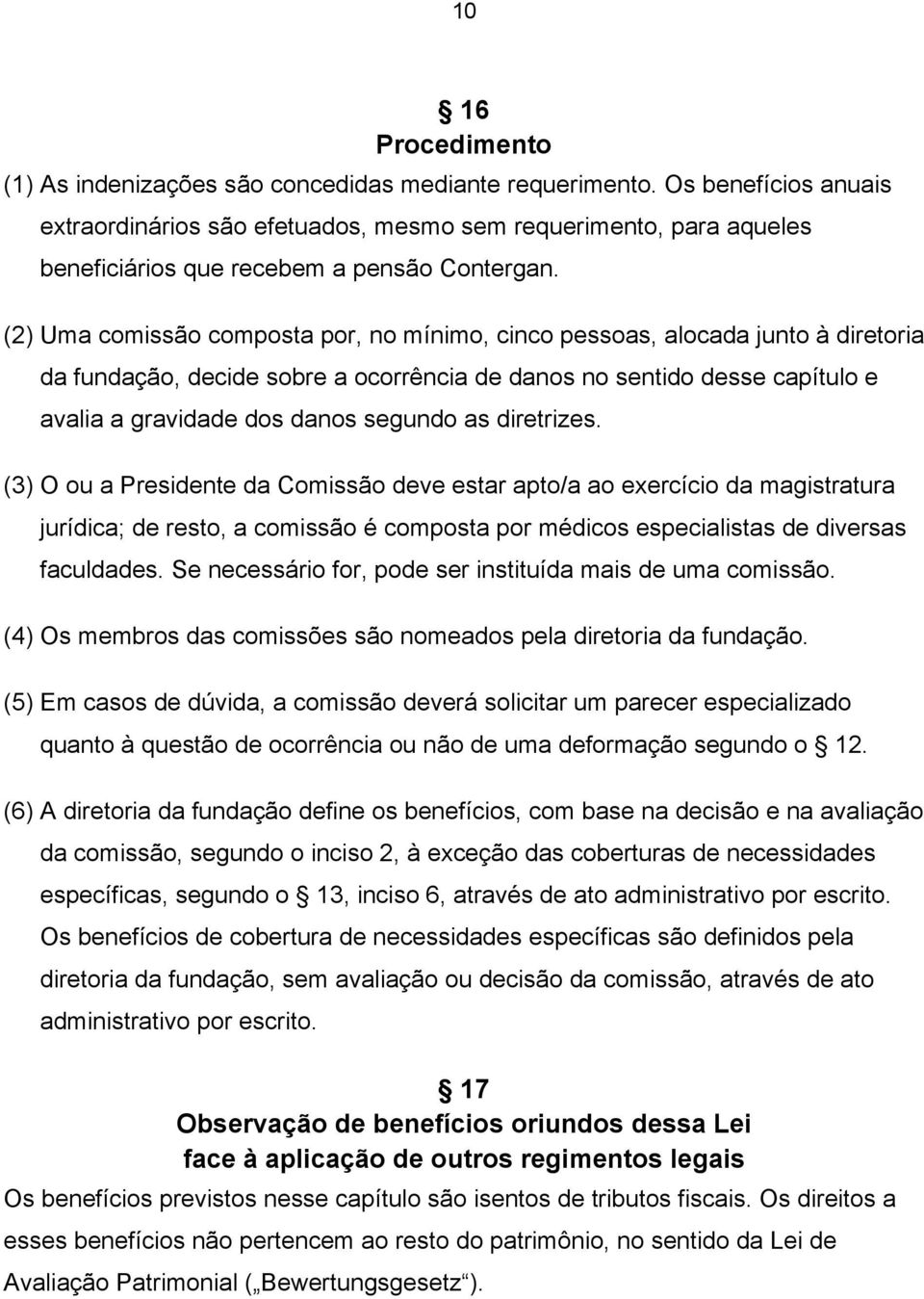 (2) Uma comissão composta por, no mínimo, cinco pessoas, alocada junto à diretoria da fundação, decide sobre a ocorrência de danos no sentido desse capítulo e avalia a gravidade dos danos segundo as