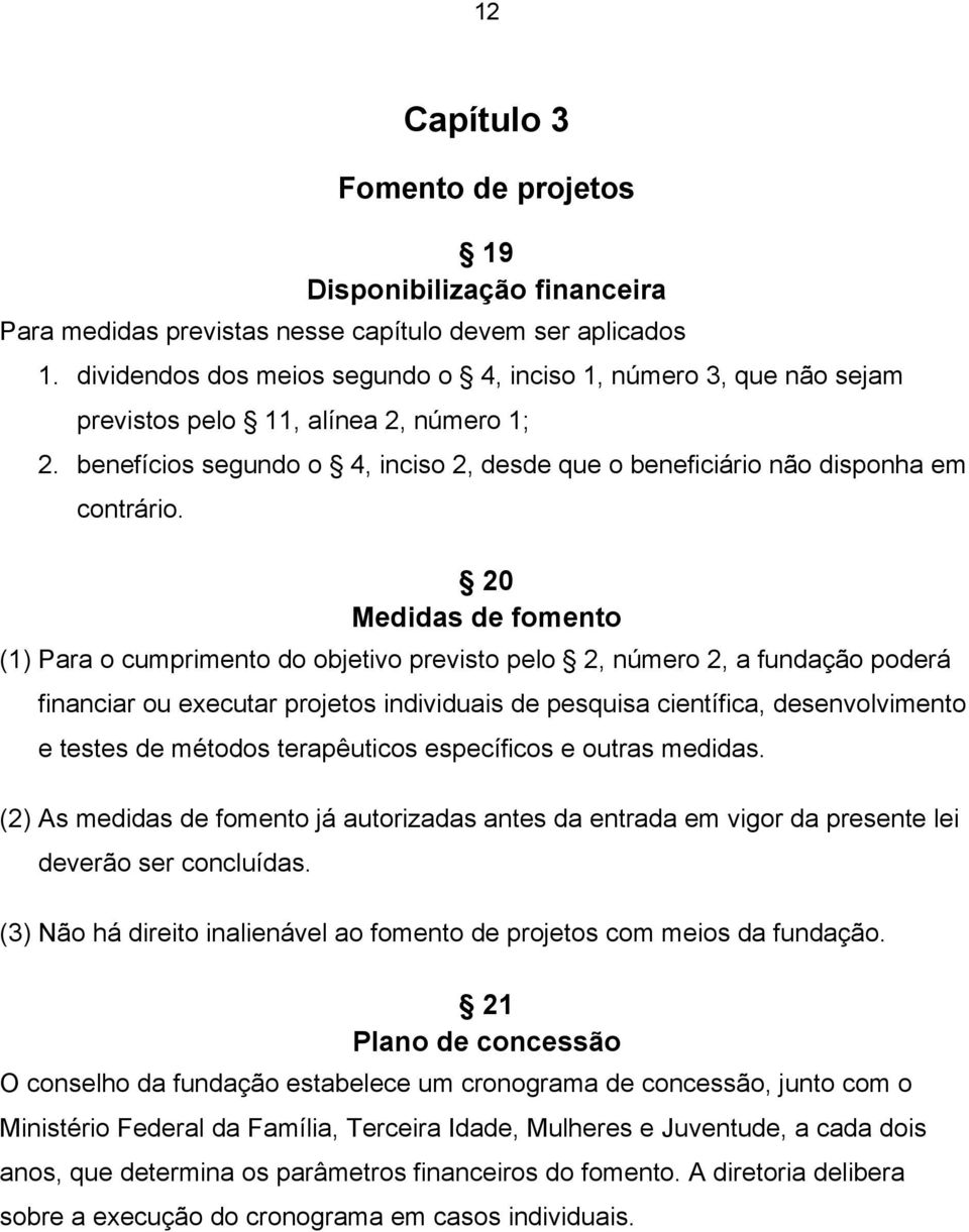 20 Medidas de fomento (1) Para o cumprimento do objetivo previsto pelo 2, número 2, a fundação poderá financiar ou executar projetos individuais de pesquisa científica, desenvolvimento e testes de