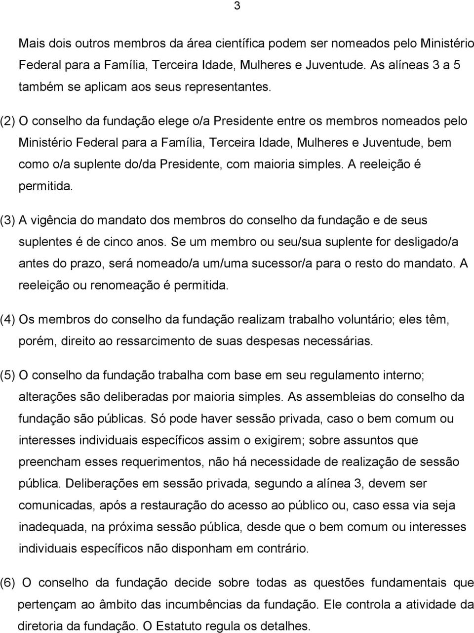 (2) O conselho da fundação elege o/a Presidente entre os membros nomeados pelo Ministério Federal para a Família, Terceira Idade, Mulheres e Juventude, bem como o/a suplente do/da Presidente, com