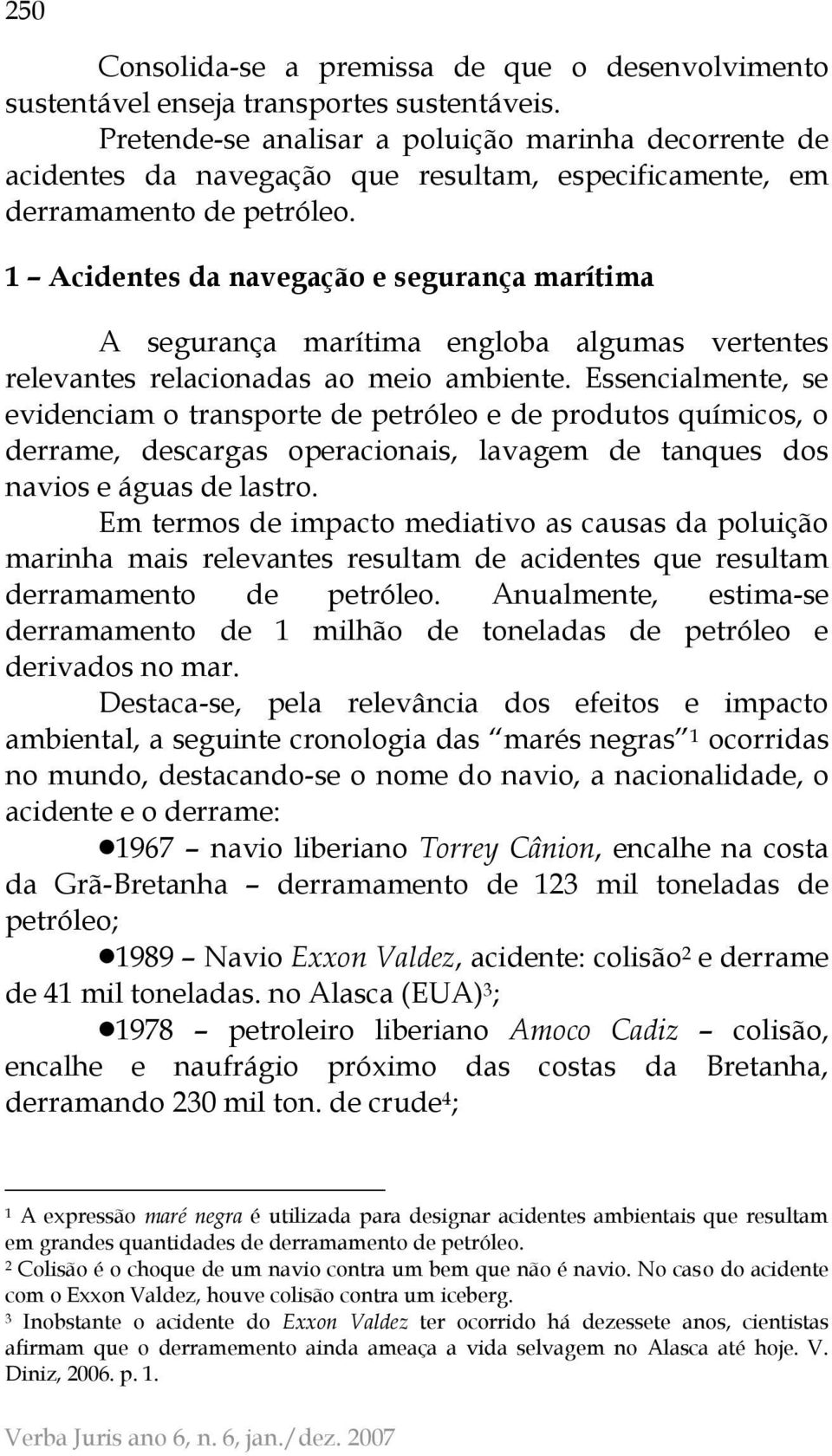 1 Acidentes da navegação e segurança marítima A segurança marítima engloba algumas vertentes relevantes relacionadas ao meio ambiente.