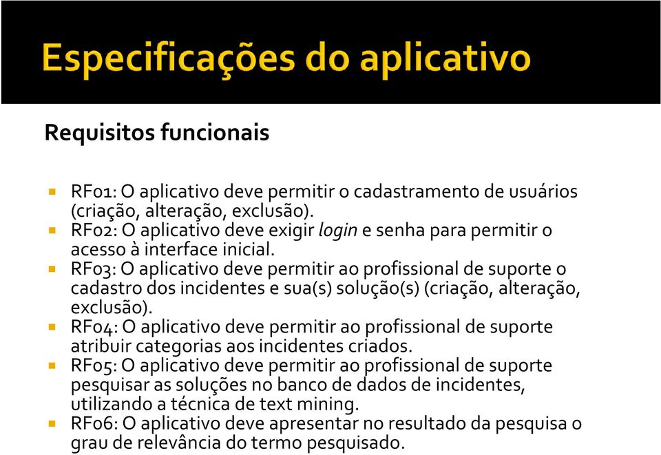 RF03: O aplicativo deve permitir ao profissional de suporte o cadastro dos incidentes e sua(s) solução(s) (criação, alteração, exclusão).