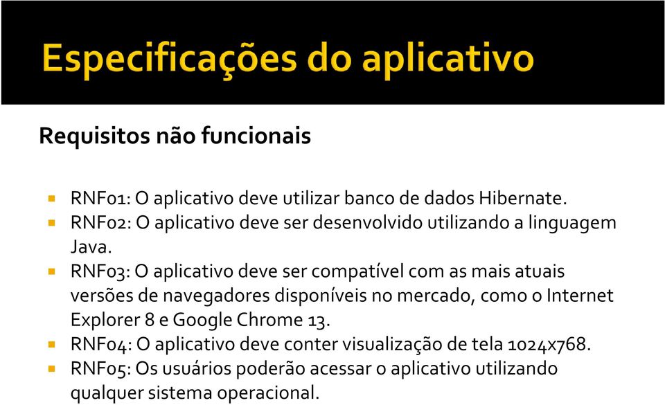 RNF03: O aplicativo deve ser compatível com as mais atuais versões de navegadores disponíveis no mercado, como o