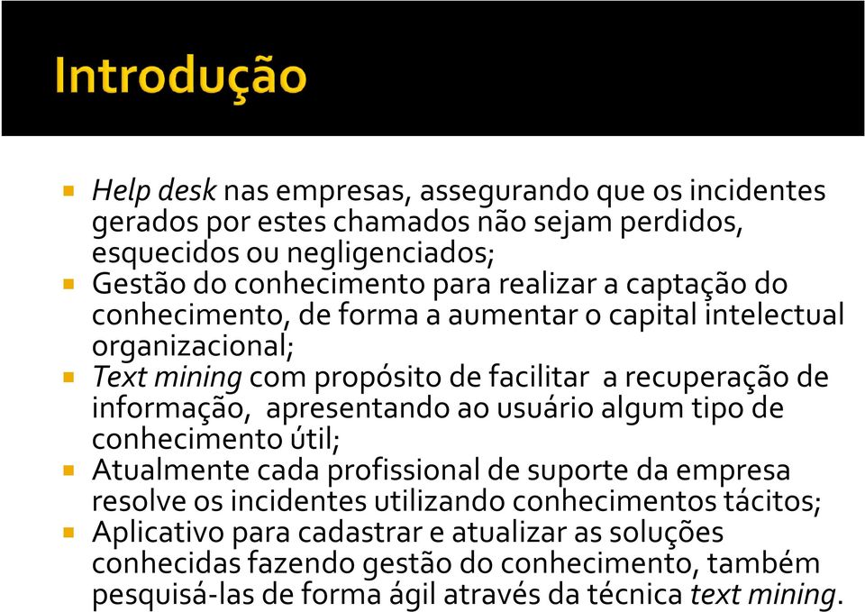 informação, apresentando ao usuário algum tipo de conhecimento útil; Atualmente cada profissional de suporte da empresa resolve os incidentes utilizando