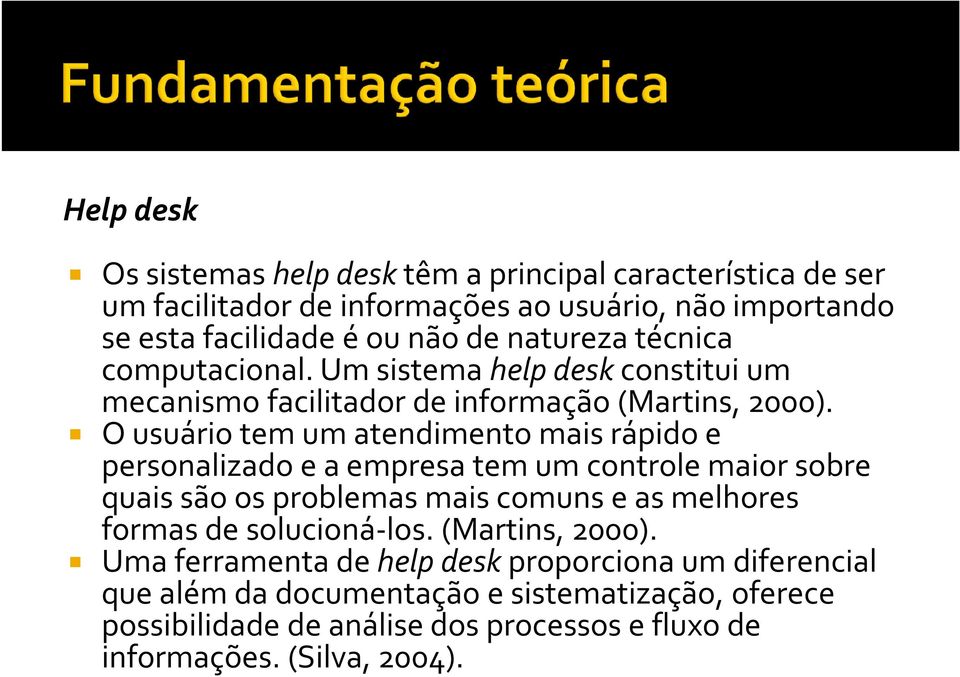 Ousuário tem um atendimento mais rápido e personalizado e a empresa tem um controle maior sobre quais são os problemas mais comuns e as melhores formas de