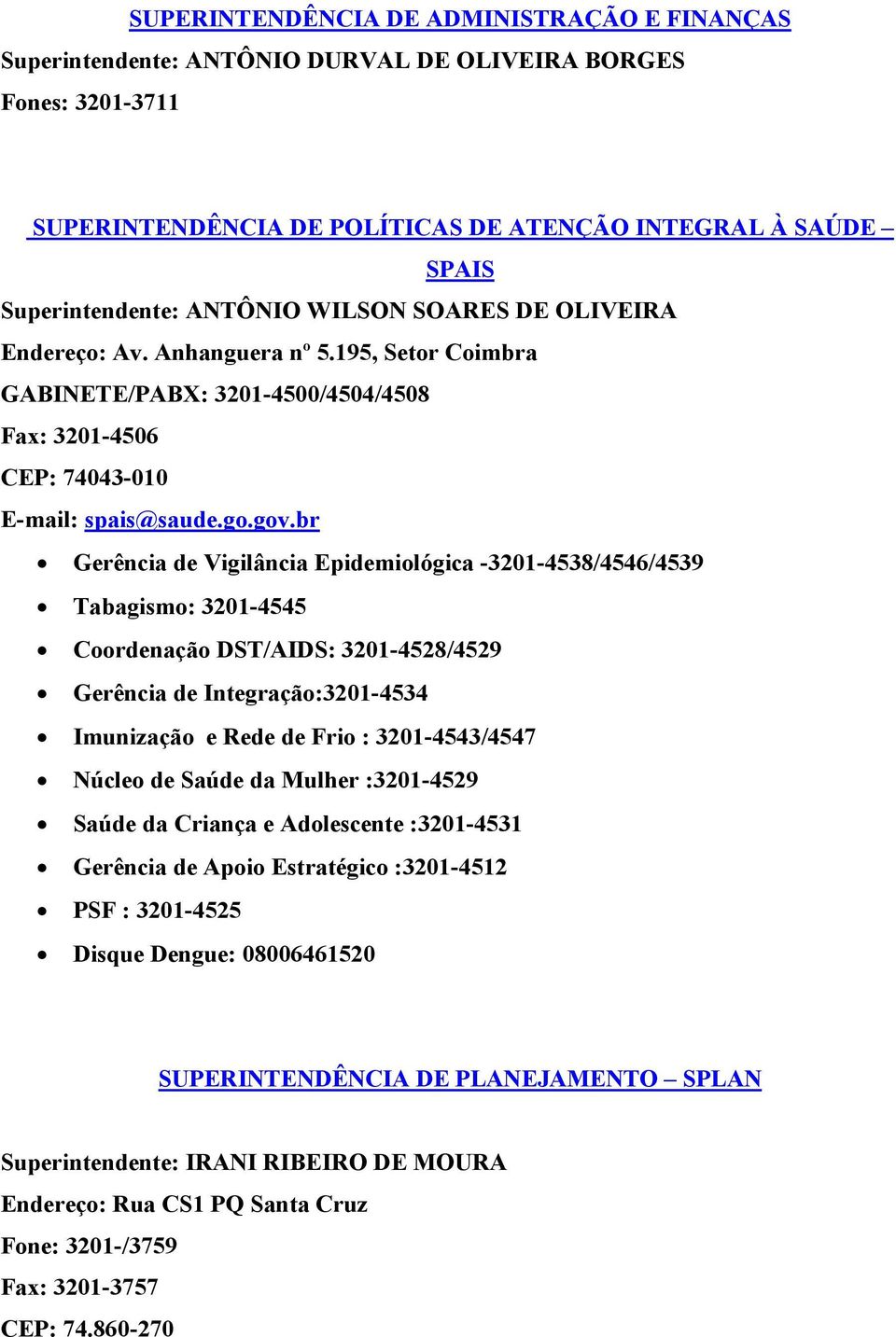 br Gerência de Vigilância Epidemiológica -3201-4538/4546/4539 Tabagismo: 3201-4545 Coordenação DST/AIDS: 3201-4528/4529 Gerência de Integração:3201-4534 Imunização e Rede de Frio : 3201-4543/4547