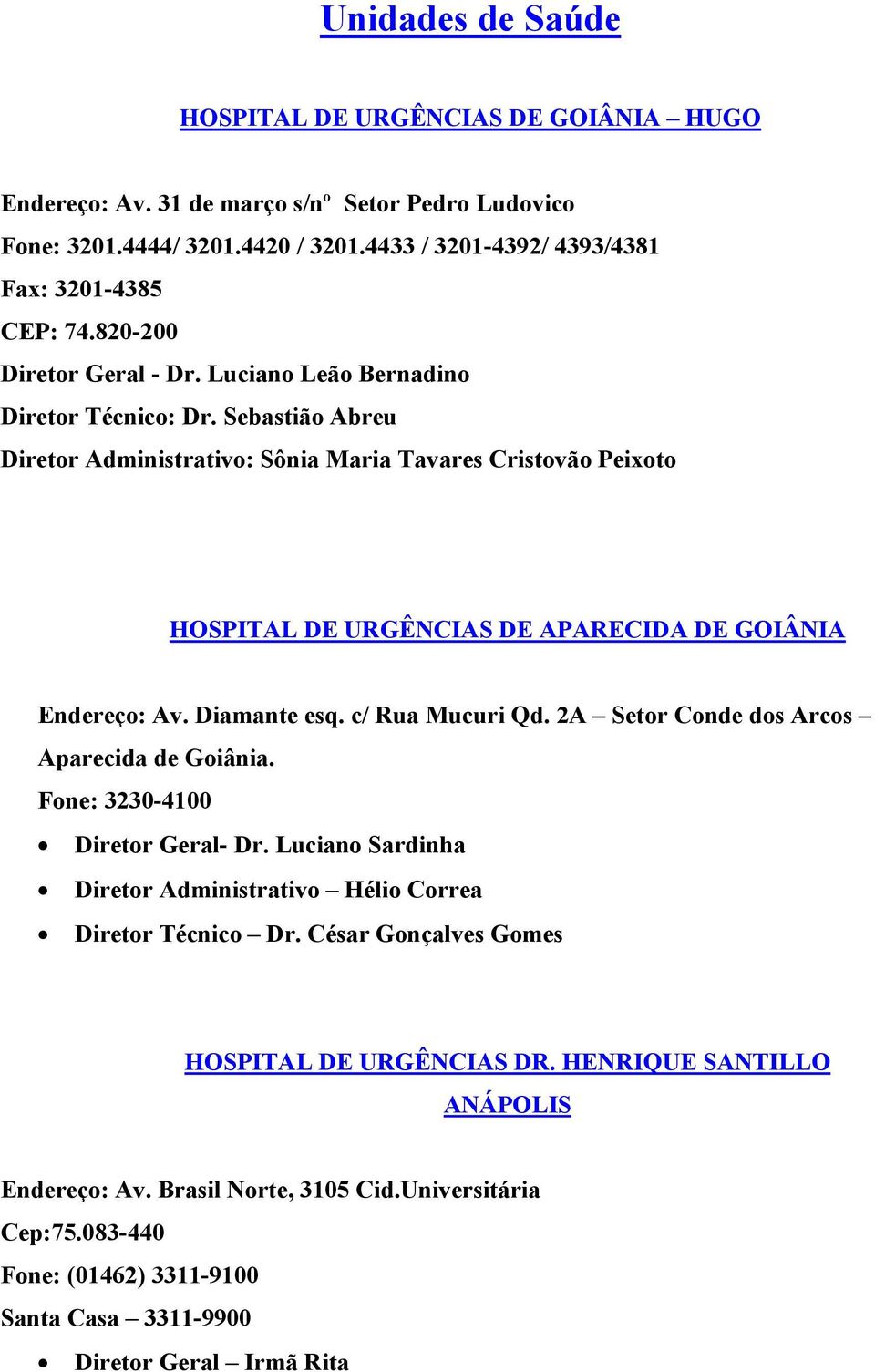 Sebastião Abreu Diretor Administrativo: Sônia Maria Tavares Cristovão Peixoto HOSPITAL DE URGÊNCIAS DE APARECIDA DE GOIÂNIA Endereço: Av. Diamante esq. c/ Rua Mucuri Qd.