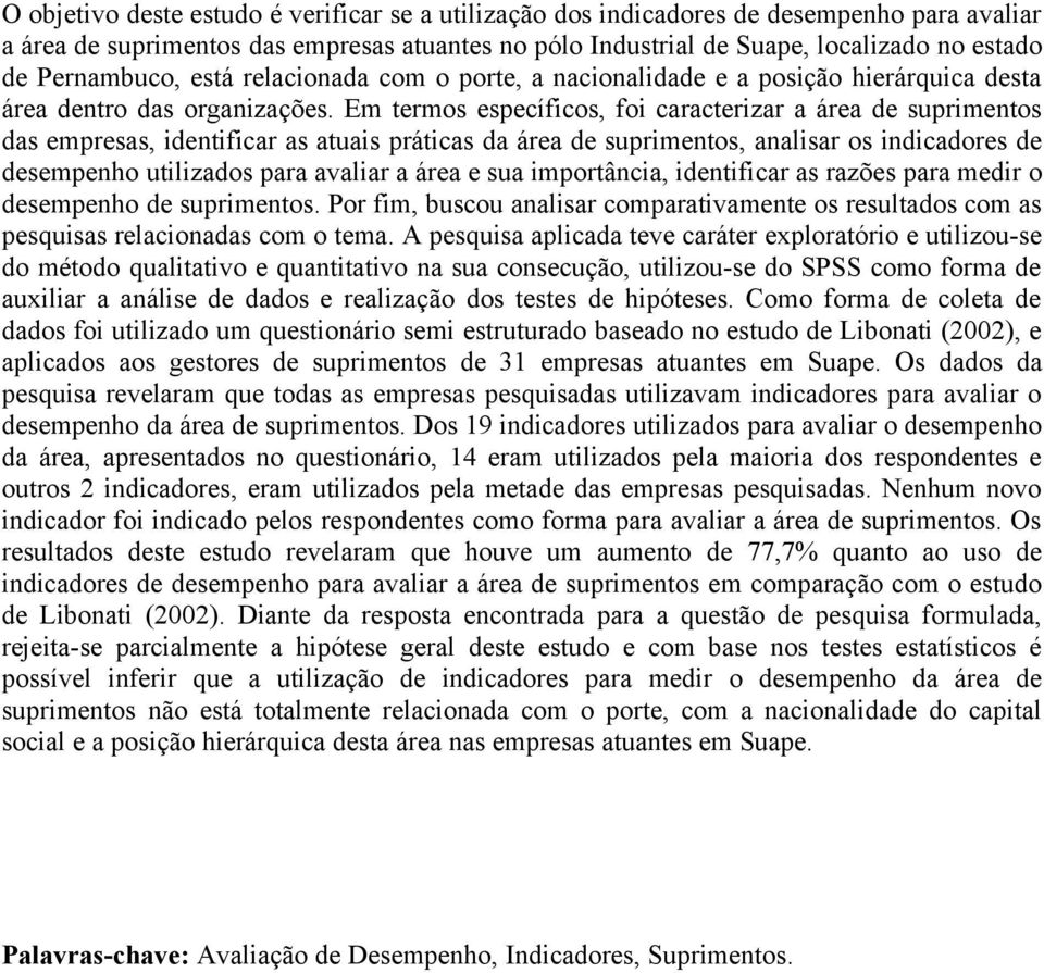 Em termos específicos, foi caracterizar a área de suprimentos das empresas, identificar as atuais práticas da área de suprimentos, analisar os indicadores de desempenho utilizados para avaliar a área