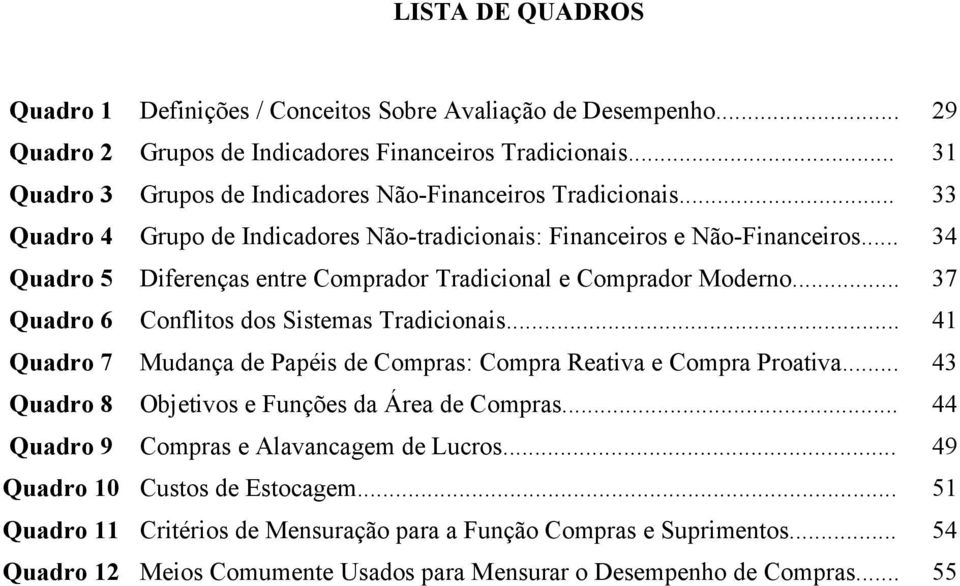 .. 34 Quadro 5 Diferenças entre Comprador Tradicional e Comprador Moderno... 37 Quadro 6 Conflitos dos Sistemas Tradicionais.