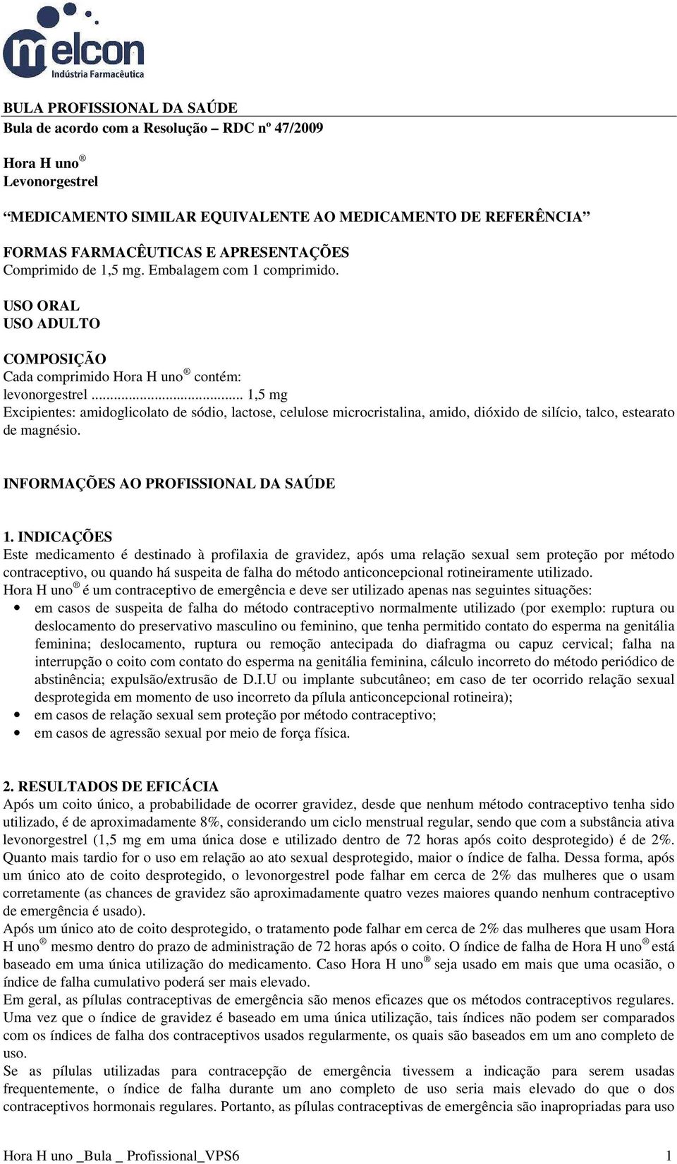 .. 1,5 mg Excipientes: amidoglicolato de sódio, lactose, celulose microcristalina, amido, dióxido de silício, talco, estearato de magnésio. INFORMAÇÕES AO PROFISSIONAL DA SAÚDE 1.