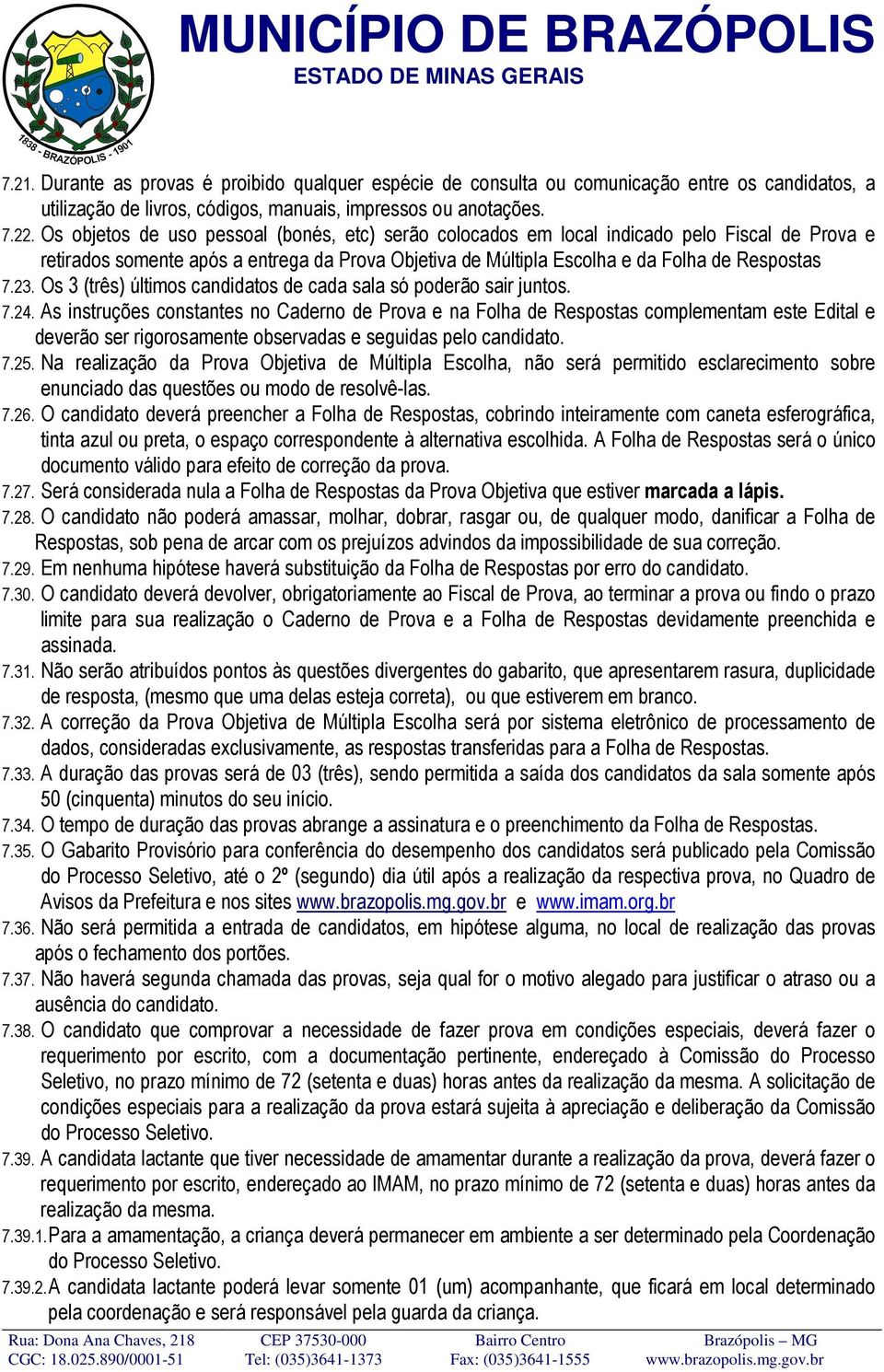 Os 3 (três) últimos candidatos de cada sala só poderão sair juntos. 7.24.