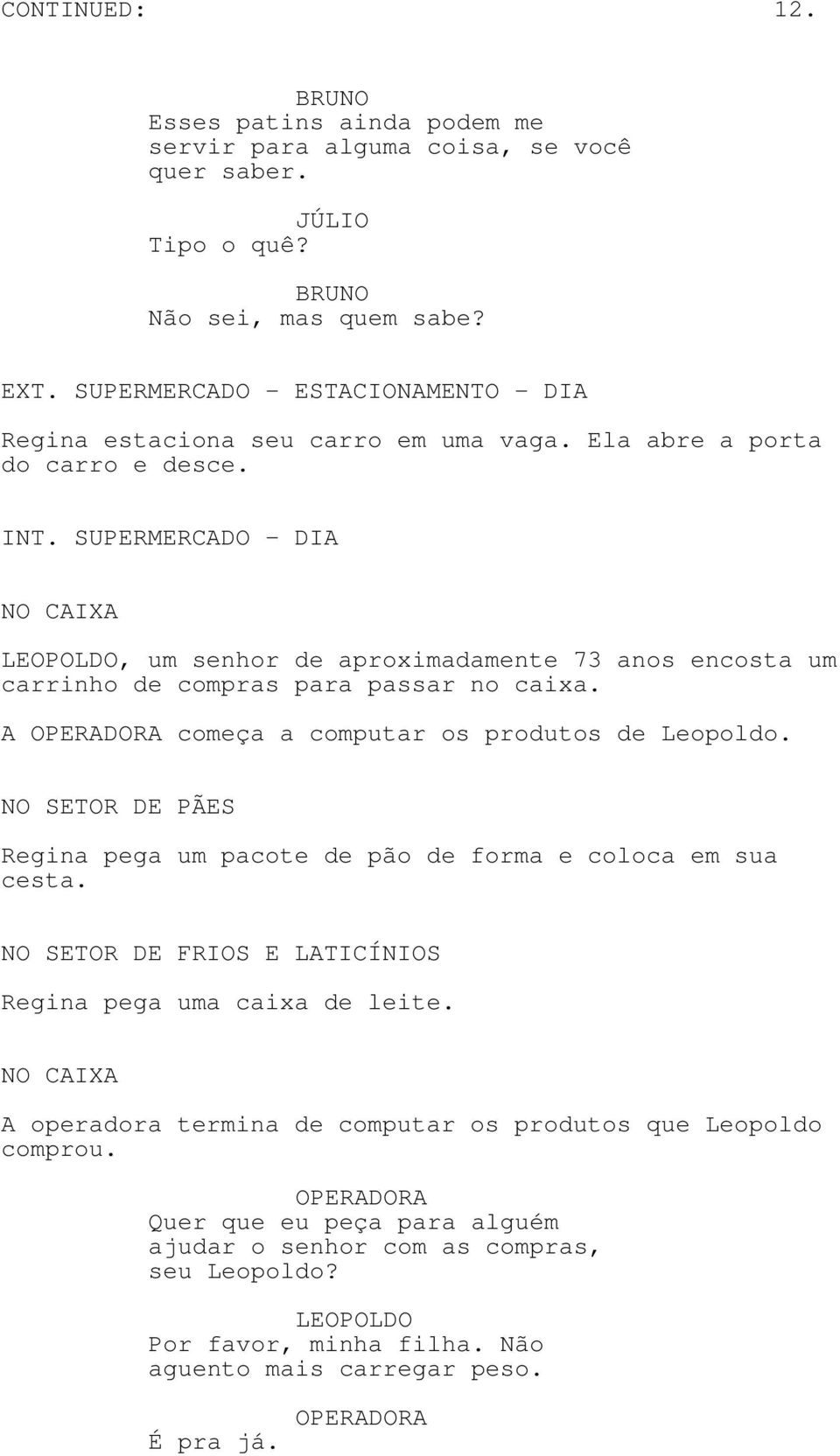 SUPERMERCADO - DIA NO CAIXA LEOPOLDO, um senhor de aproximadamente 73 anos encosta um carrinho de compras para passar no caixa. A OPERADORA começa a computar os produtos de Leopoldo.