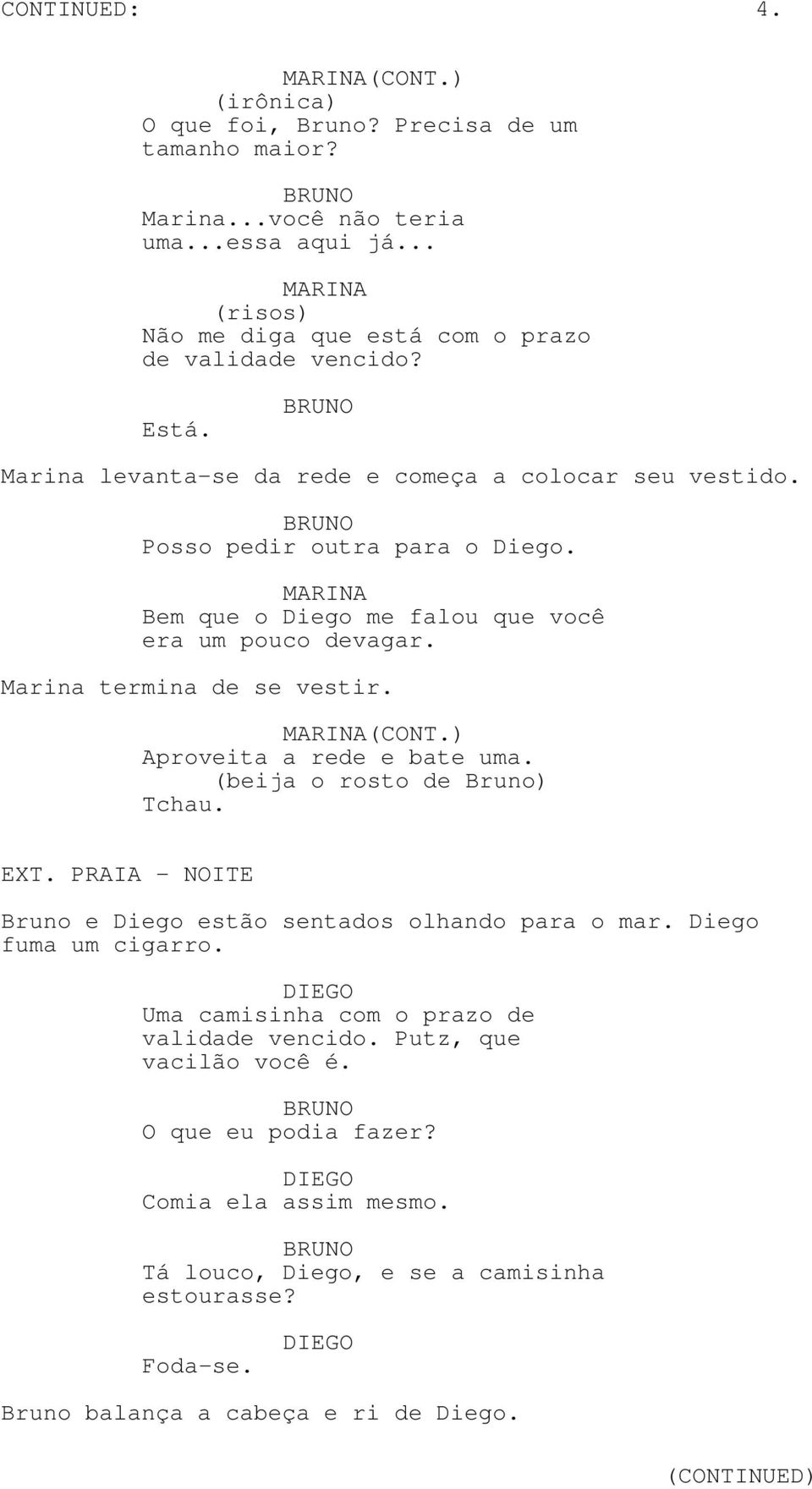 MARINA Bem que o Diego me falou que você era um pouco devagar. Marina termina de se vestir. MARINA(CONT.) Aproveita a rede e bate uma. (beija o rosto de Bruno) Tchau. EXT.