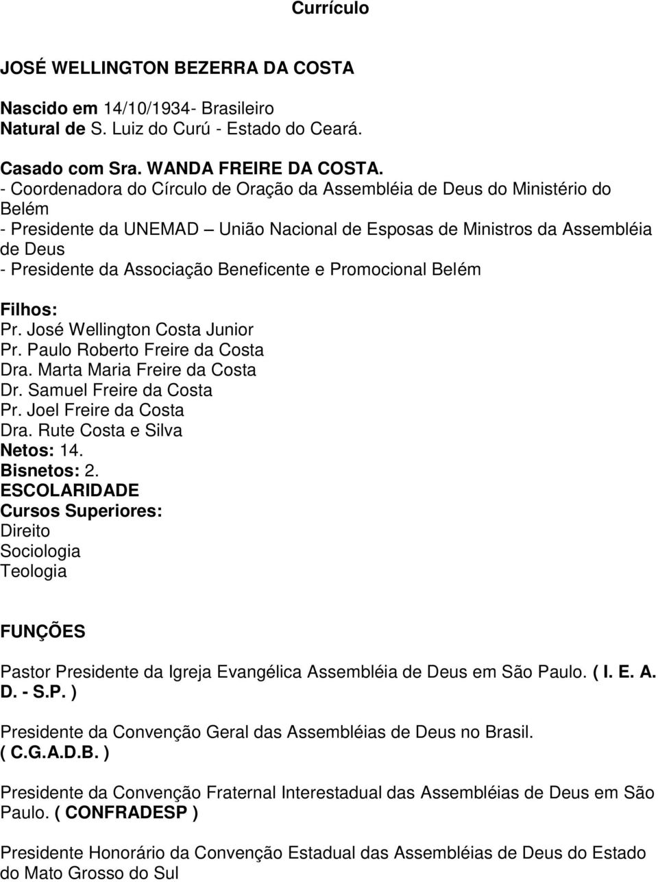 Beneficente e Promocional Belém Filhos: Pr. José Wellington Costa Junior Pr. Paulo Roberto Freire da Costa Dra. Marta Maria Freire da Costa Dr. Samuel Freire da Costa Pr. Joel Freire da Costa Dra.