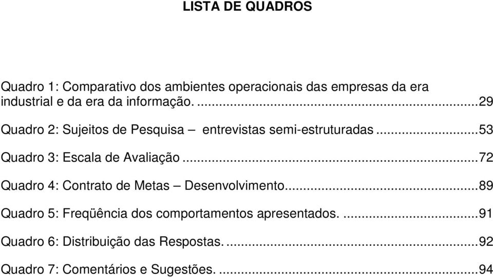 ..53 Quadro 3: Escala de Avaliação...72 Quadro 4: Contrato de Metas Desenvolvimento.