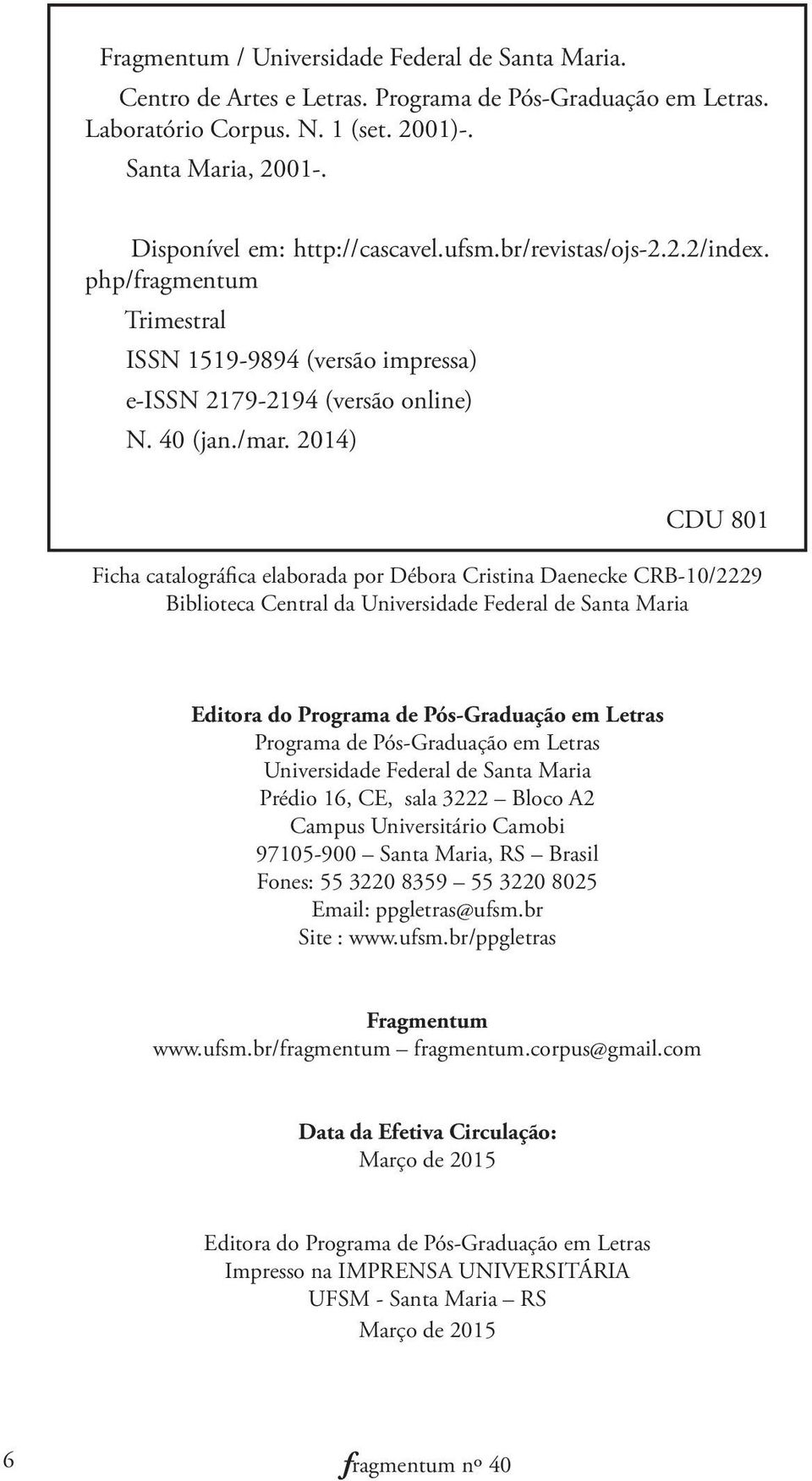 2014) CDU 801 Ficha catalográfica elaborada por Débora Cristina Daenecke CRB-10/2229 Biblioteca Central da Universidade Federal de Santa Maria Editora do Programa de Pós-Graduação em Letras Programa