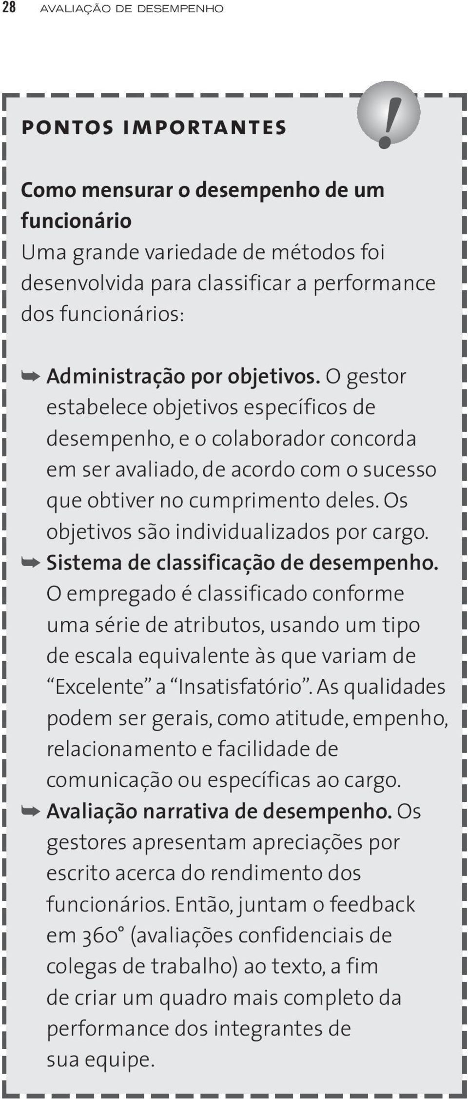 O gestor estabelece objetivos específicos de desempenho, e o colaborador concorda em ser avaliado, de acordo com o sucesso que obtiver no cumprimento deles.