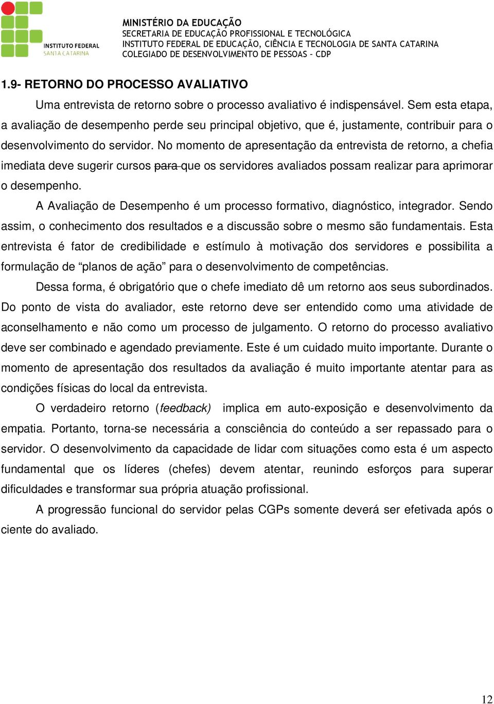 No momento de apresentação da entrevista de retorno, a chefia imediata deve sugerir cursos para que os servidores avaliados possam realizar para aprimorar o desempenho.