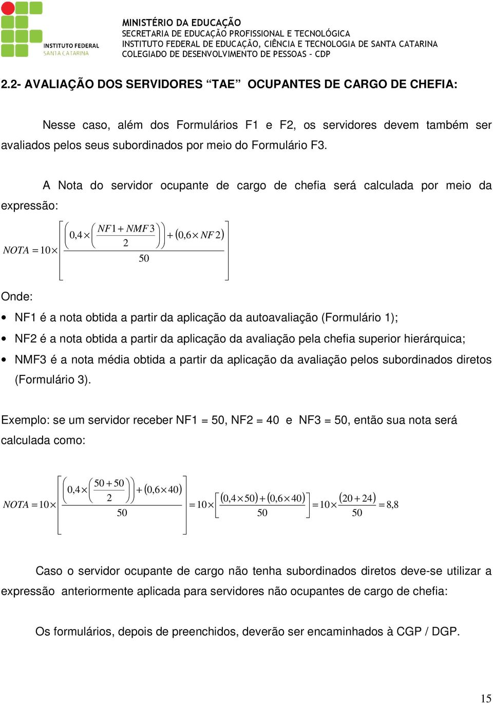 (Formulário 1); NF2 é a nota obtida a partir da aplicação da avaliação pela chefia superior hierárquica; NMF3 é a nota média obtida a partir da aplicação da avaliação pelos subordinados diretos