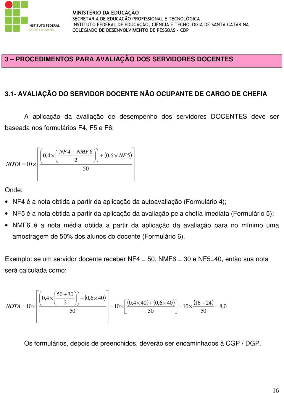 = 10 50 Onde: ( 0,6 NF 5) NF4 é a nota obtida a partir da aplicação da autoavaliação (Formulário 4); NF5 é a nota obtida a partir da aplicação da avaliação pela chefia imediata (Formulário 5); NMF6 é