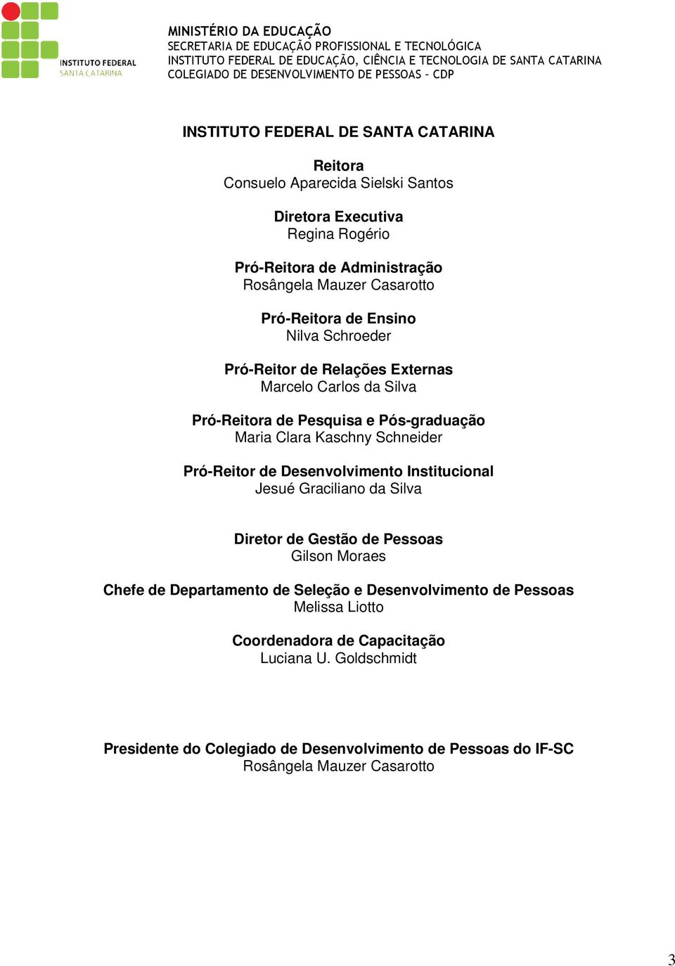 Schneider Pró-Reitor de Desenvolvimento Institucional Jesué Graciliano da Silva Diretor de Gestão de Pessoas Gilson Moraes Chefe de Departamento de Seleção e