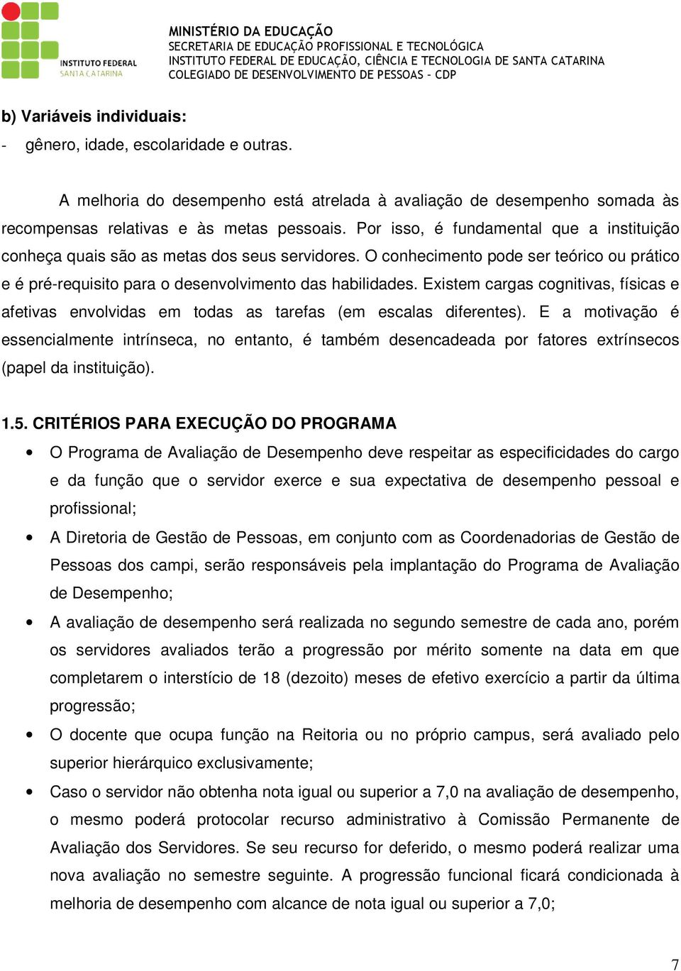 Existem cargas cognitivas, físicas e afetivas envolvidas em todas as tarefas (em escalas diferentes).