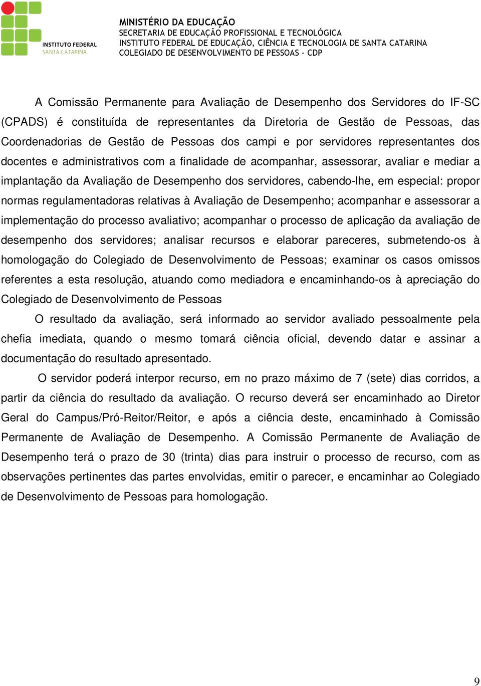 especial: propor normas regulamentadoras relativas à Avaliação de Desempenho; acompanhar e assessorar a implementação do processo avaliativo; acompanhar o processo de aplicação da avaliação de