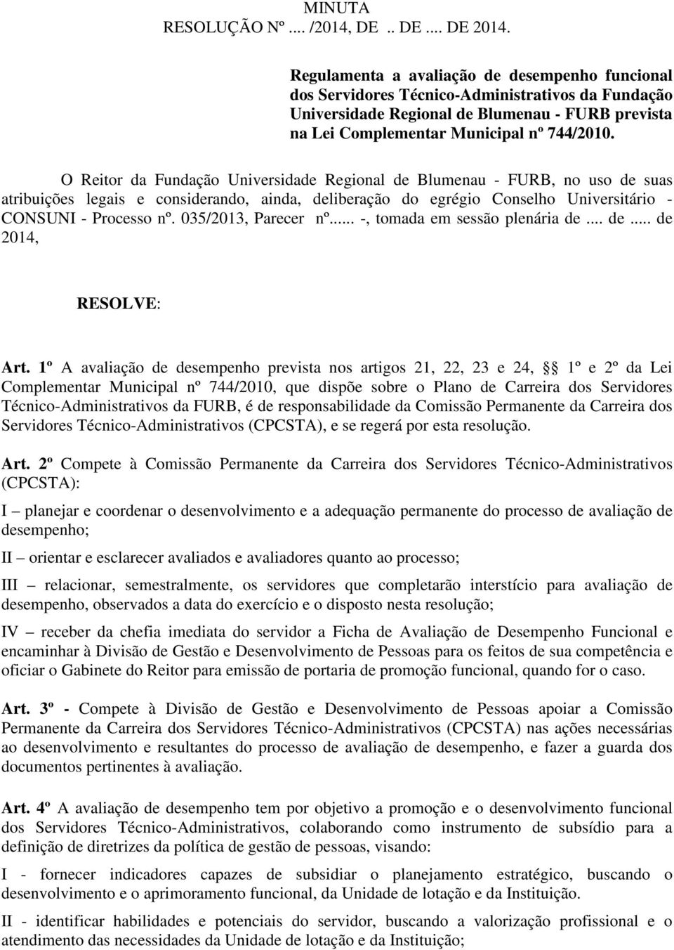 O Reitor da Fundação Universidade Regional de Blumenau - FURB, no uso de suas atribuições legais e considerando, ainda, deliberação do egrégio Conselho Universitário - CONSUNI - Processo nº.