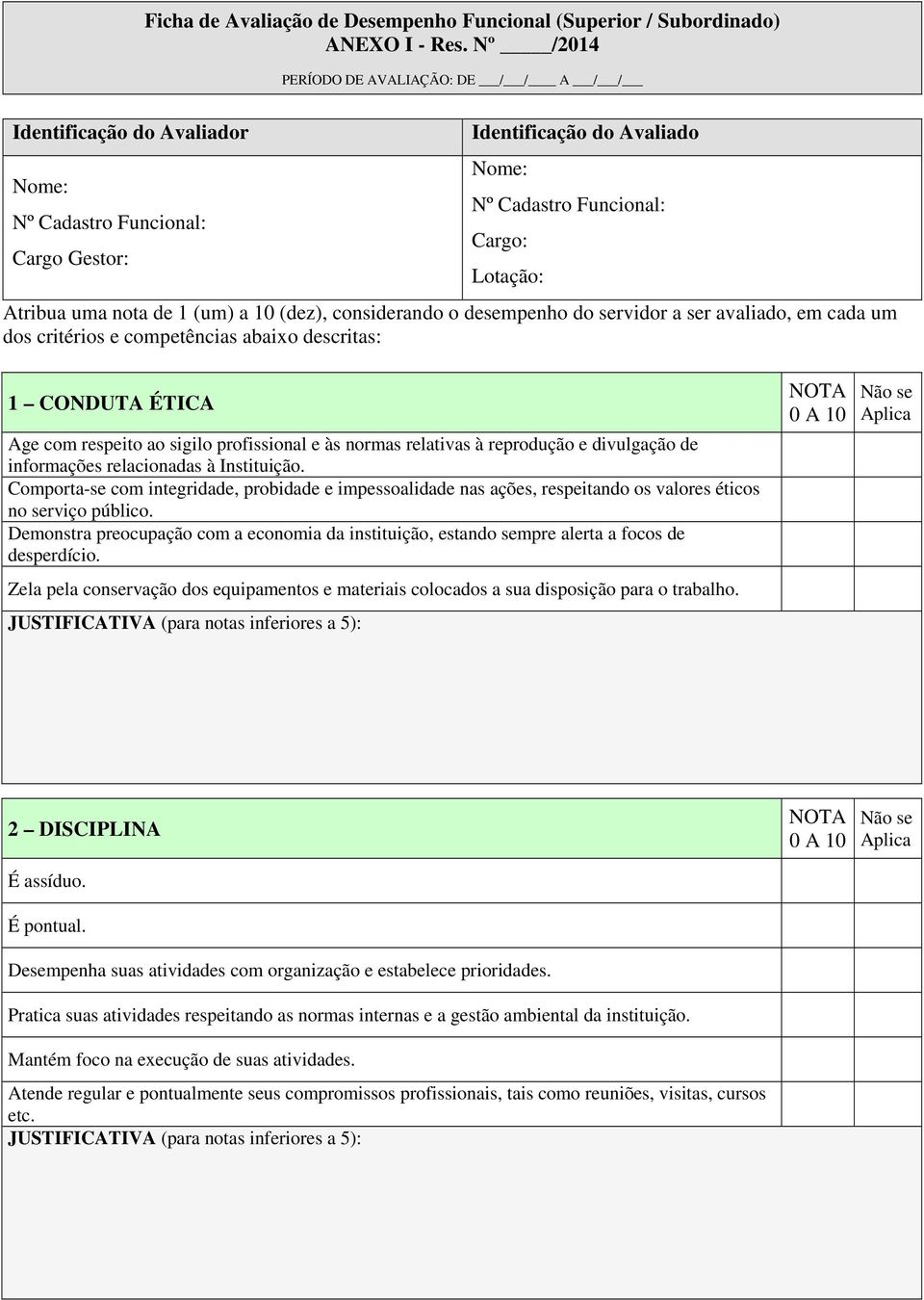 nota de 1 (um) a 10 (dez), considerando o desempenho do servidor a ser avaliado, em cada um dos critérios e competências abaixo descritas: 1 CONDUTA ÉTICA Age com respeito ao sigilo profissional e às